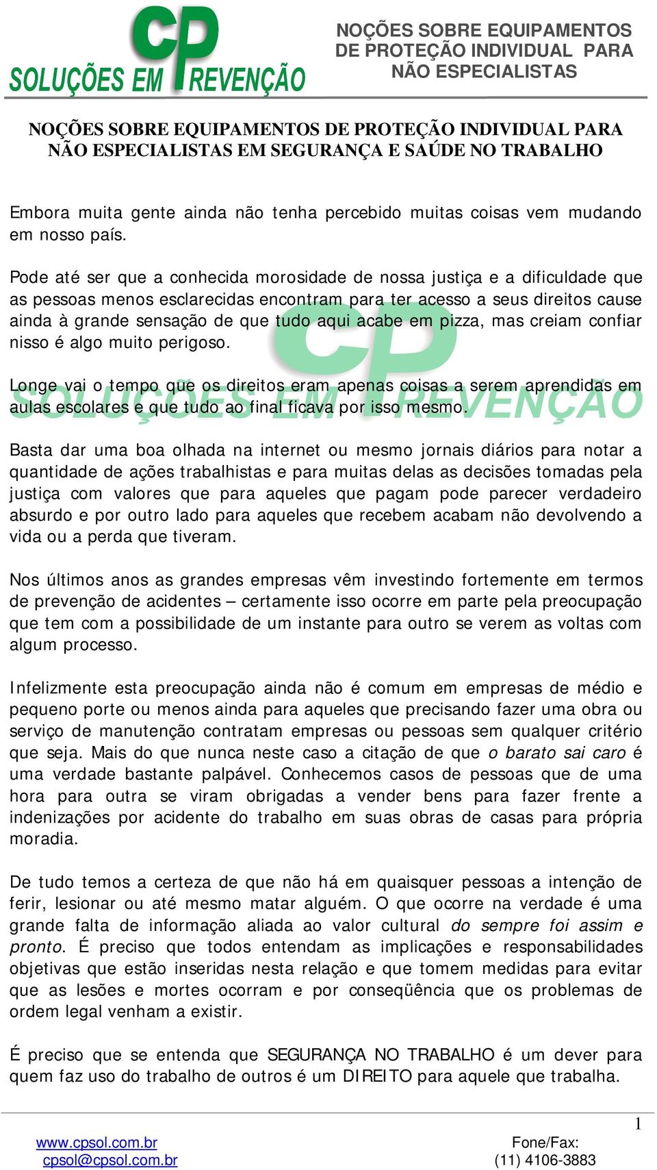 acabe em pizza, mas creiam confiar nisso é algo muito perigoso. Longe vai o tempo que os direitos eram apenas coisas a serem aprendidas em aulas escolares e que tudo ao final ficava por isso mesmo.