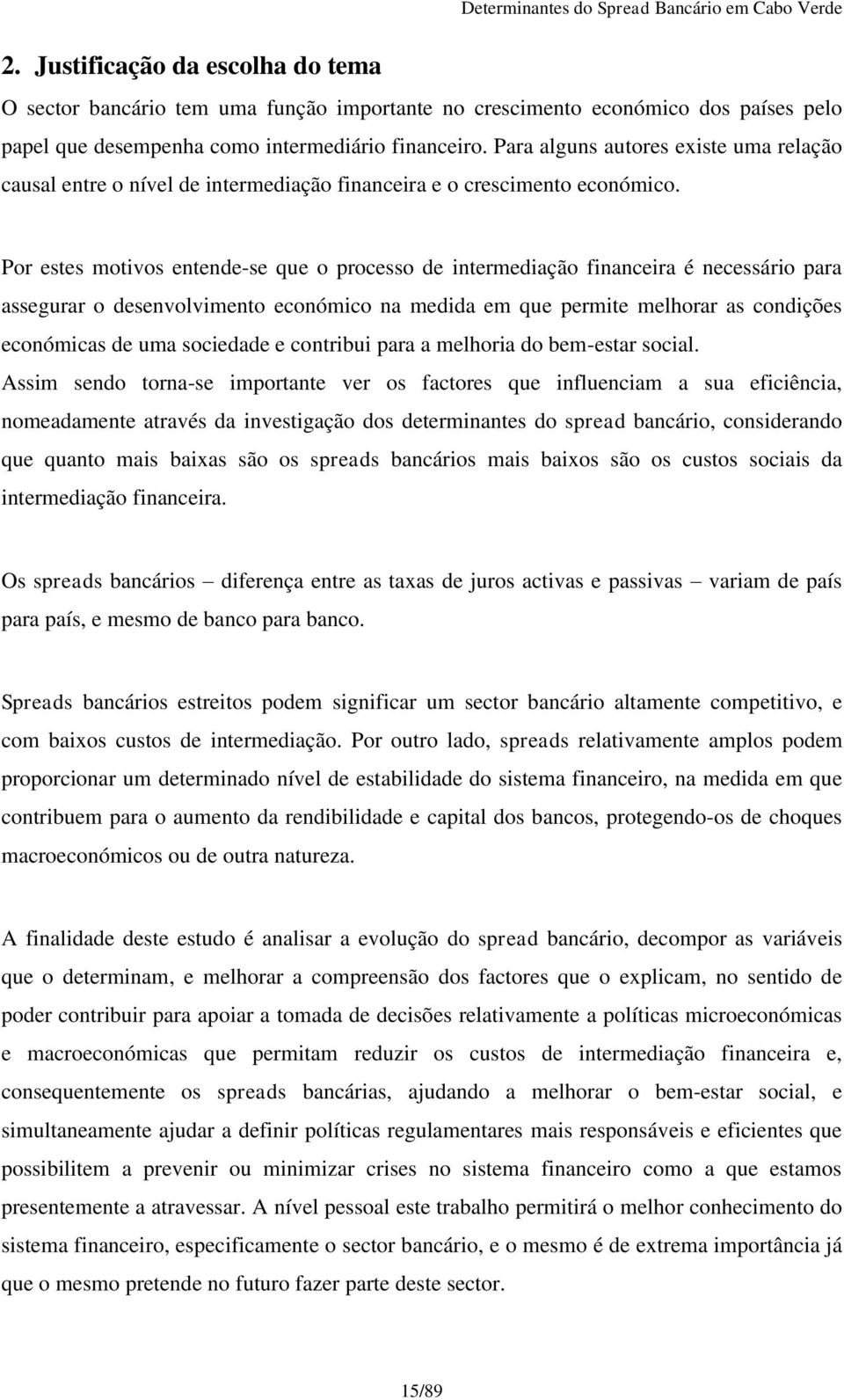 Por estes motivos entende-se que o processo de intermediação financeira é necessário para assegurar o desenvolvimento económico na medida em que permite melhorar as condições económicas de uma