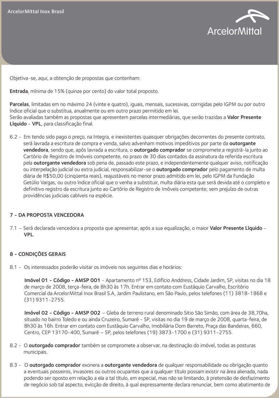 Serão avaliadas também as propostas que apresentem parcelas intermediárias, que serão trazidas a Valor Presente Líquido - VPL, para classificação final. 6.