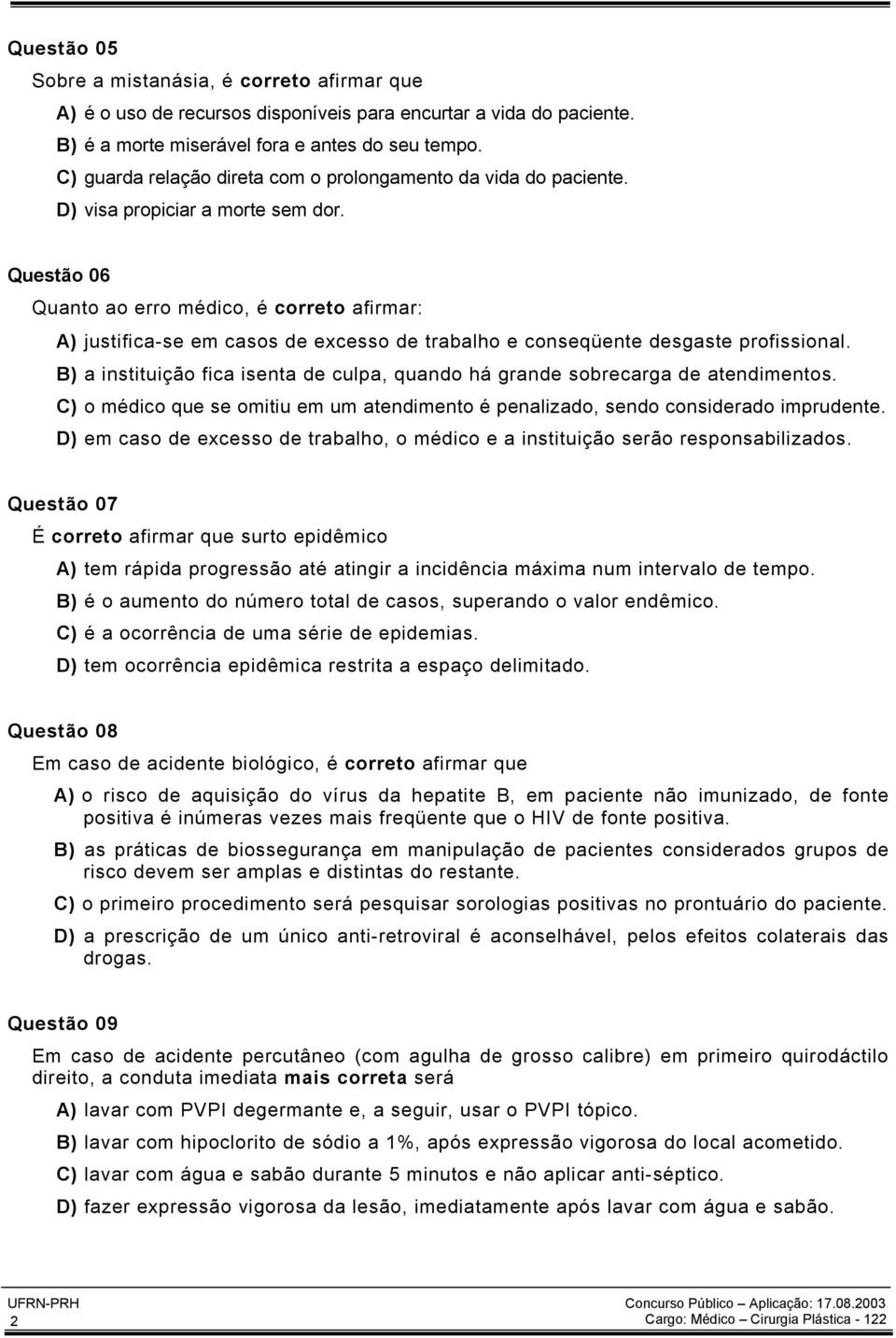 Questão 06 Quanto ao erro médico, é correto afirmar: A) justifica-se em casos de excesso de trabalho e conseqüente desgaste profissional.