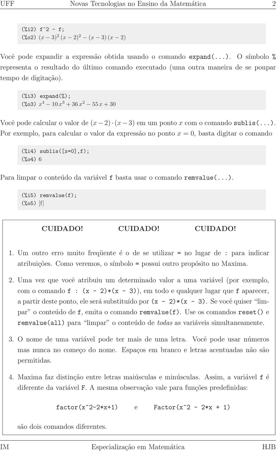 ..). (%i5) remvalue(f); (%o5) [f] CUIDADO! CUIDADO! CUIDADO! 1. Um outro erro muito freqüente é o de se utilizar = no lugar de : para indicar atribuições.