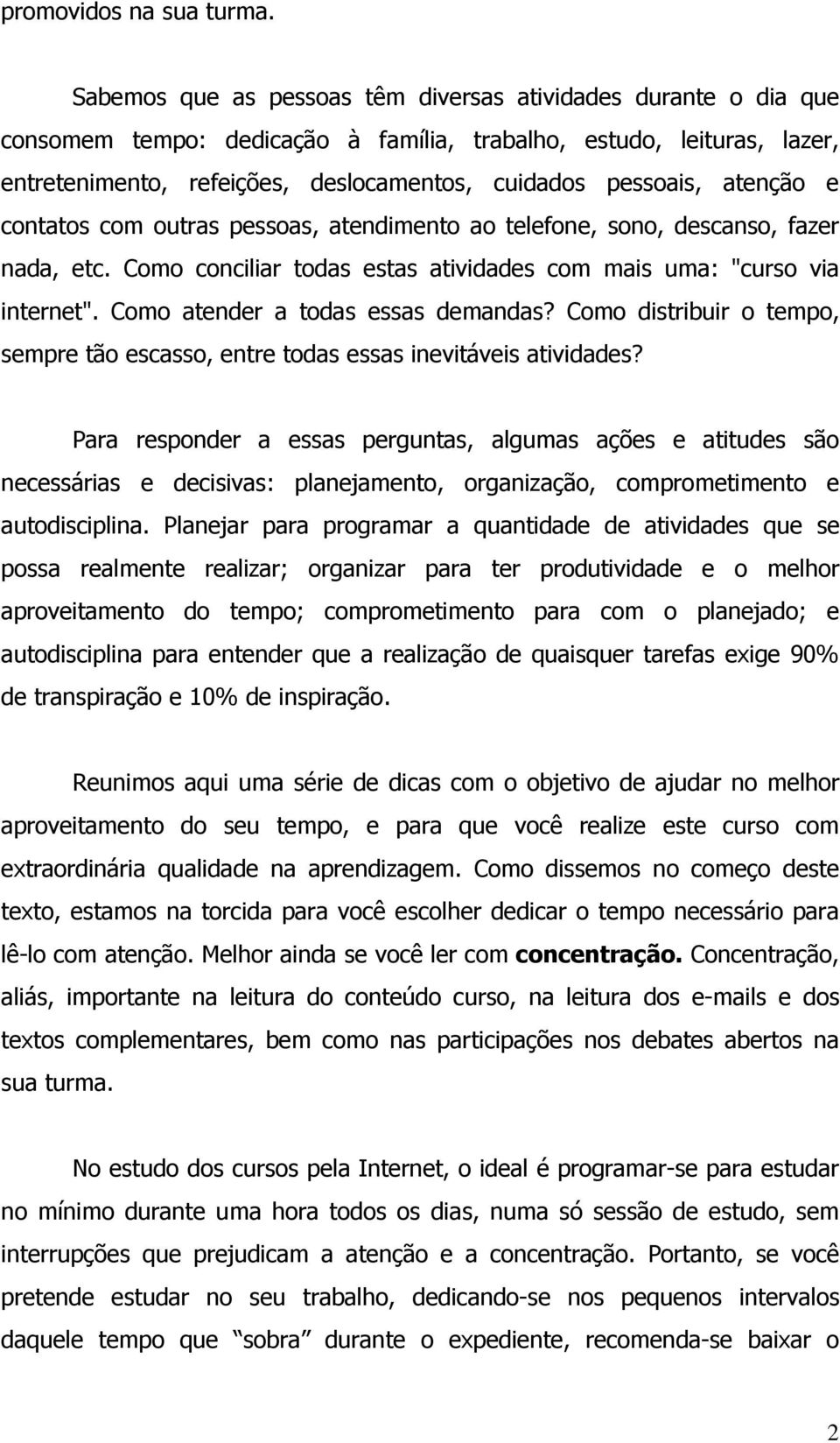 atenção e contatos com outras pessoas, atendimento ao telefone, sono, descanso, fazer nada, etc. Como conciliar todas estas atividades com mais uma: "curso via internet".