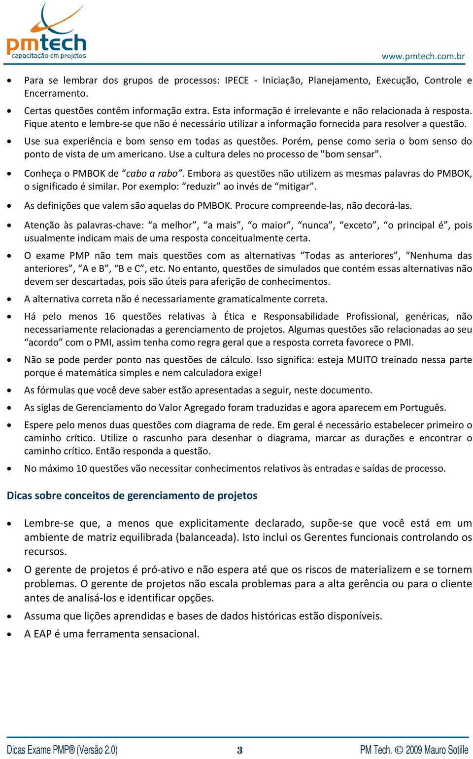 Use sua experiência e bom senso em todas as questões. Porém, pense como seria o bom senso do ponto de vista de um americano. Use a cultura deles no processo de "bom sensar".