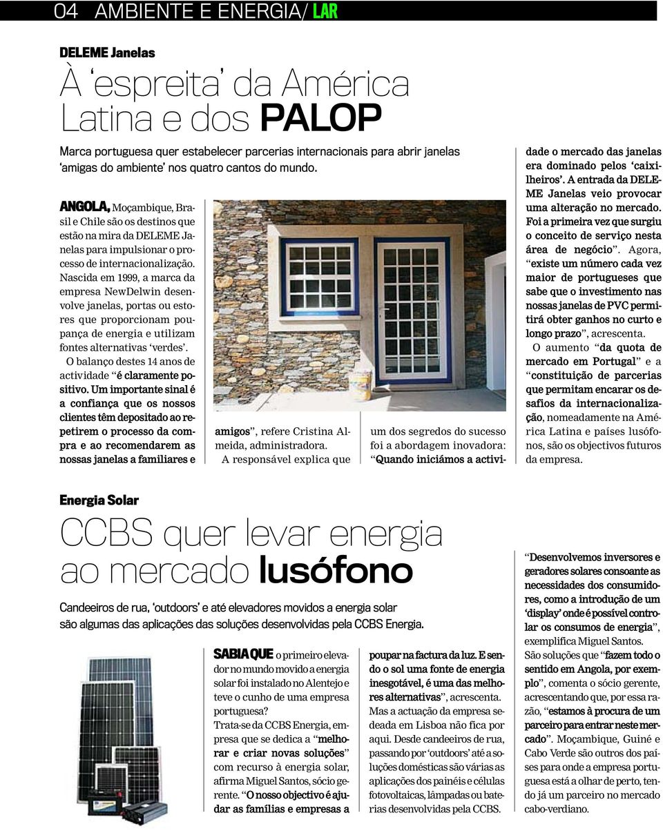 Nascida em 1999, a marca da empresa NewDelwin desenvolve janelas, portas ou estores que proporcionam poupança de energia e utilizam fontes alternativas verdes.