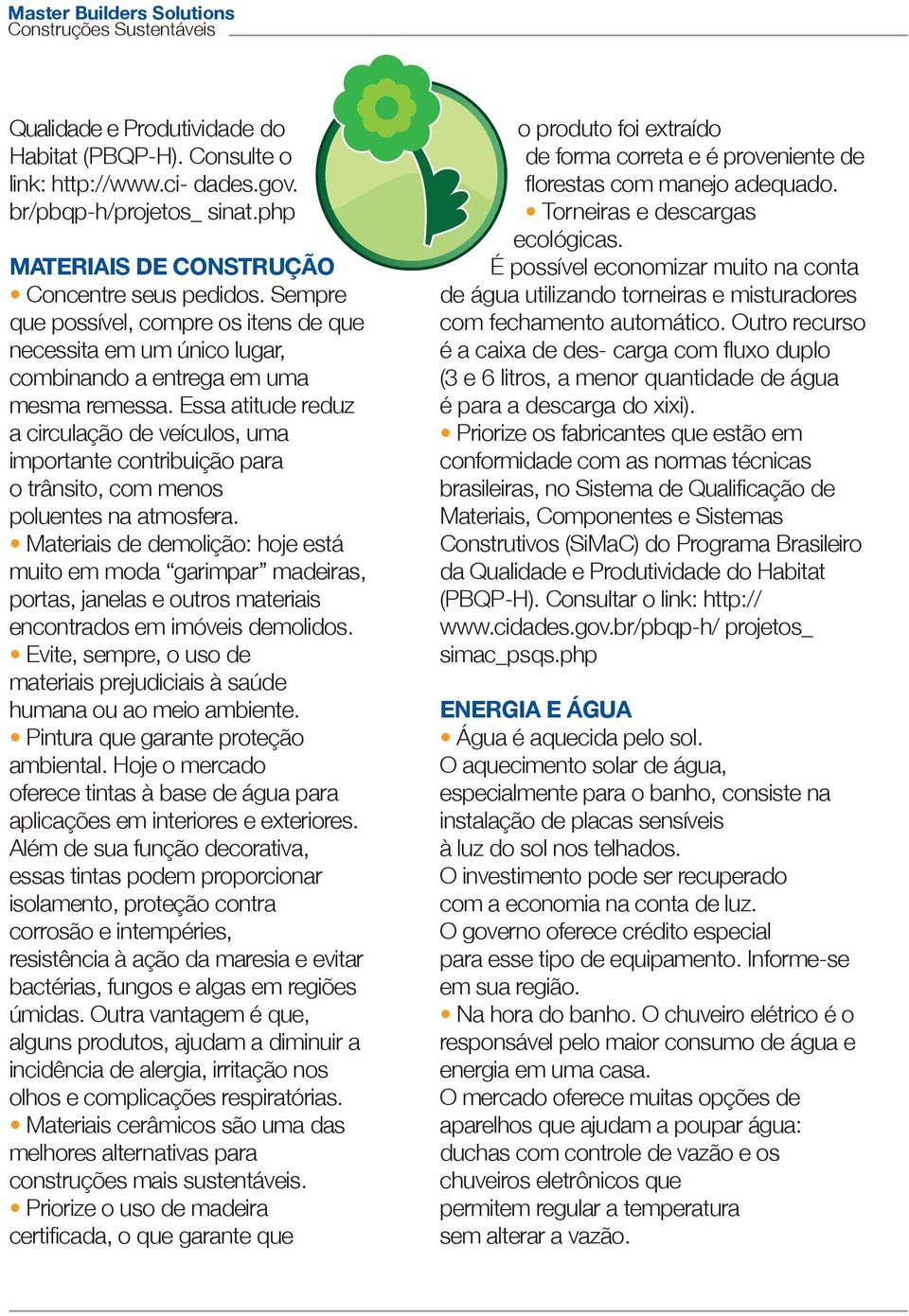 Essa atitude reduz a circulação de veículos, uma importante contribuição para o trânsito, com menos poluentes na atmosfera.