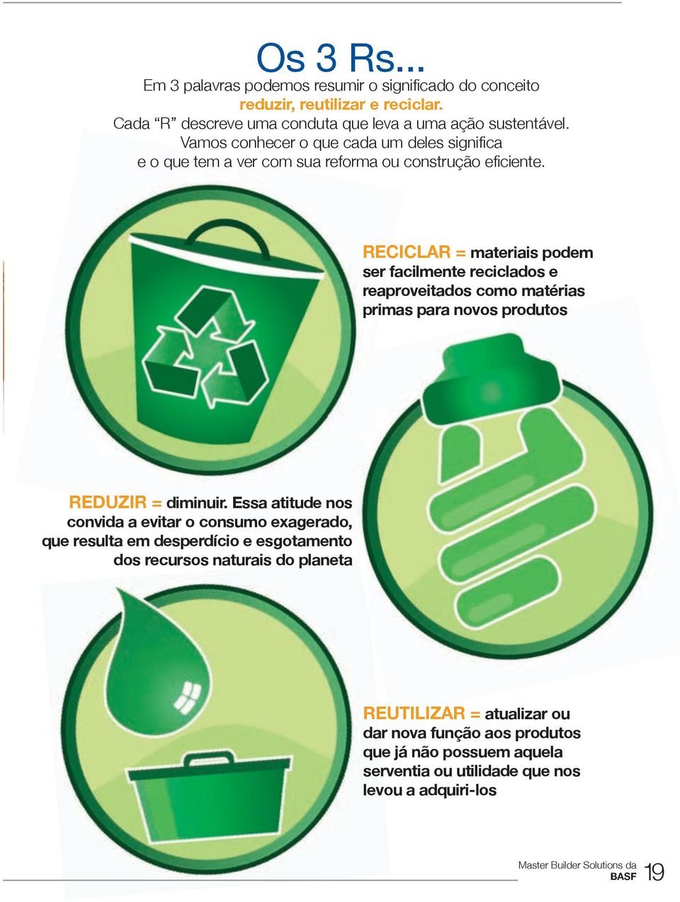 reciclar = materiais podem ser facilmente reciclados e reaproveitados como matérias primas para novos produtos reduzir = diminuir.