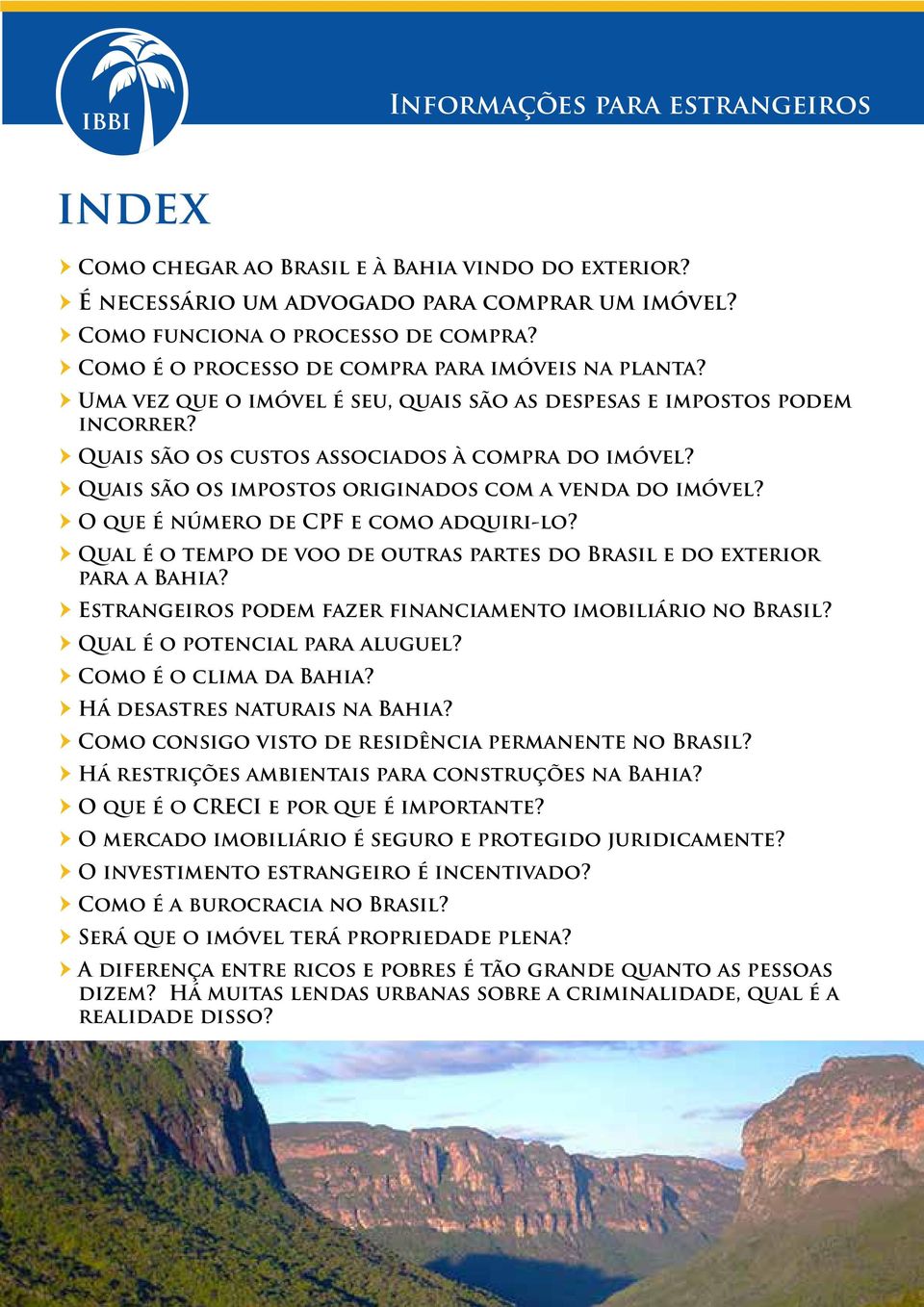 O que é número de CPF e como adquiri-lo? Qual é o tempo de voo de outras partes do Brasil e do exterior para a Bahia? Estrangeiros podem fazer financiamento imobiliário no Brasil?