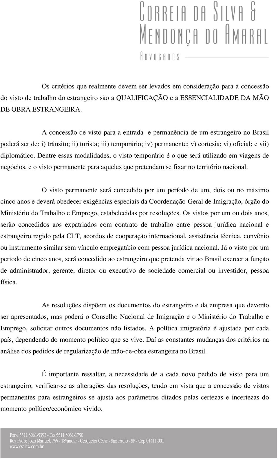 Dentre essas modalidades, o visto temporário é o que será utilizado em viagens de negócios, e o visto permanente para aqueles que pretendam se fixar no território nacional.