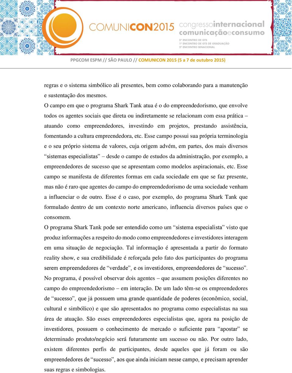 investindo em projetos, prestando assistência, fomentando a cultura empreendedora, etc.