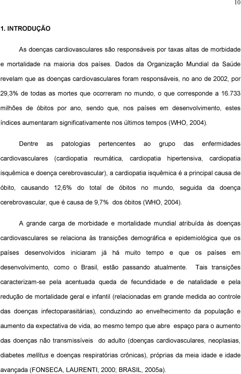 733 milhões de óbitos por ano, sendo que, nos países em desenvolvimento, estes índices aumentaram significativamente nos últimos tempos (WHO, 2004).