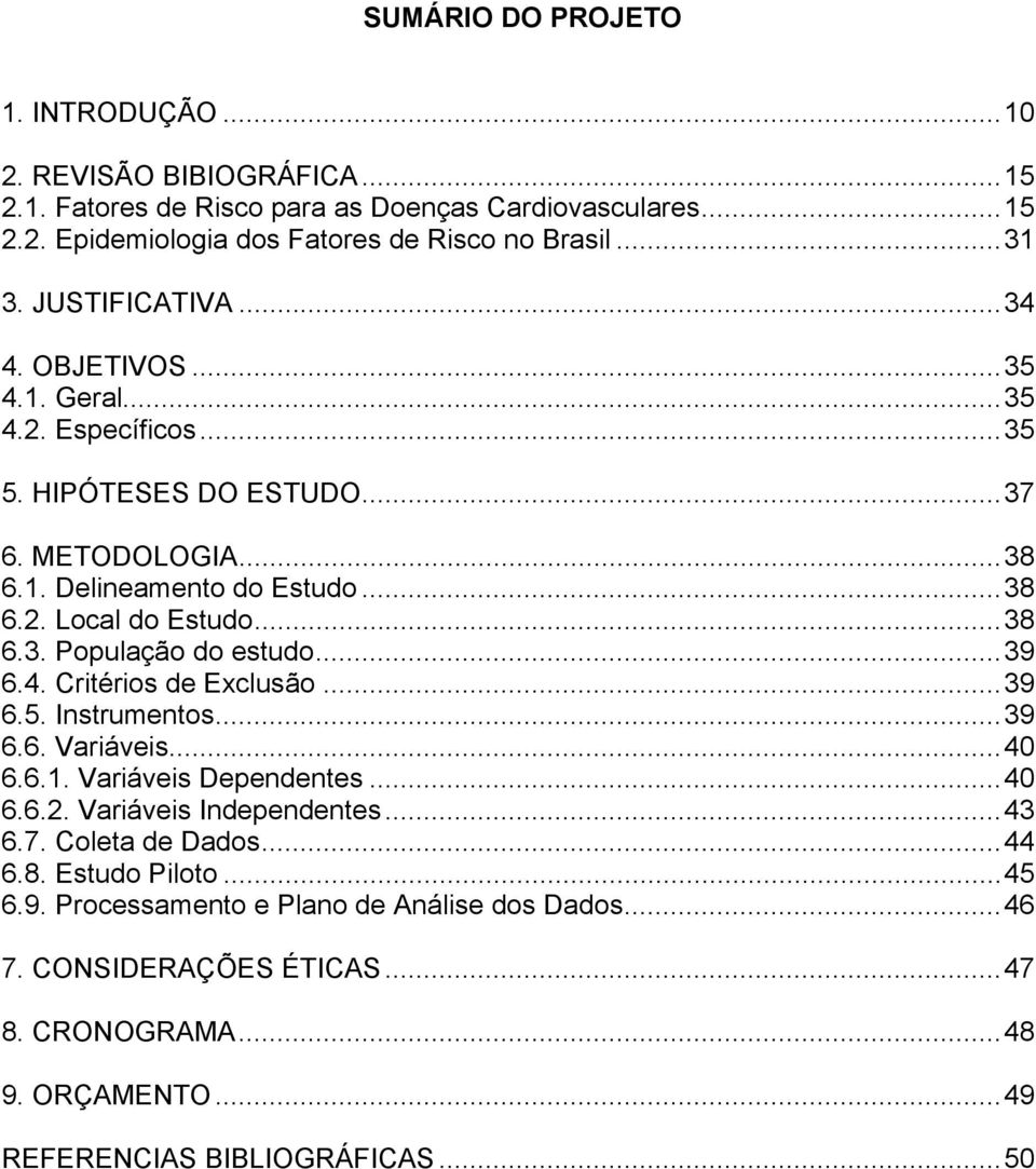 ..39 6.4. Critérios de Exclusão...39 6.5. Instrumentos...39 6.6. Variáveis...40 6.6.1. Variáveis Dependentes...40 6.6.2. Variáveis Independentes...43 6.7. Coleta de Dados...44 6.8.