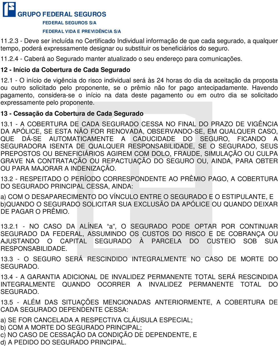 1 - O início de vigência do risco individual será às 24 horas do dia da aceitação da proposta ou outro solicitado pelo proponente, se o prêmio não for pago antecipadamente.