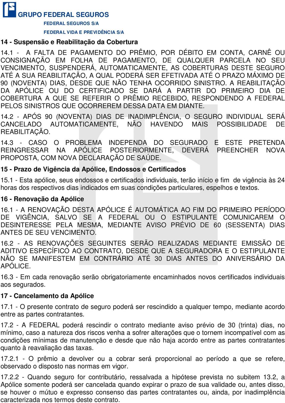 A SUA REABILITAÇÃO, A QUAL PODERÁ SER EFETIVADA ATÉ O PRAZO MÁXIMO DE 90 (NOVENTA) DIAS, DESDE QUE NÃO TENHA OCORRIDO SINISTRO.