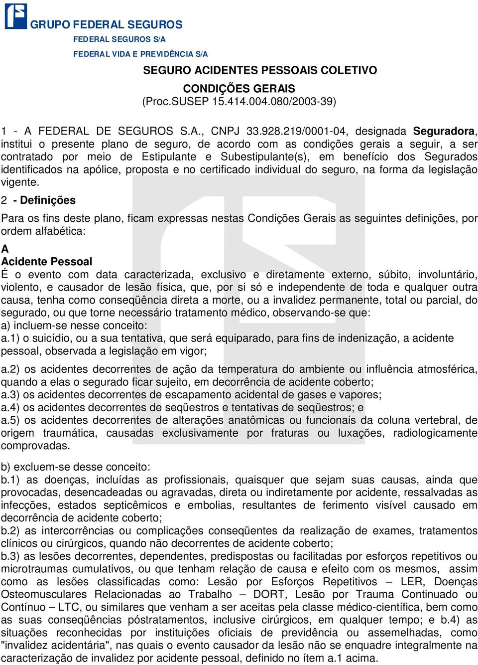 Segurados identificados na apólice, proposta e no certificado individual do seguro, na forma da legislação vigente.