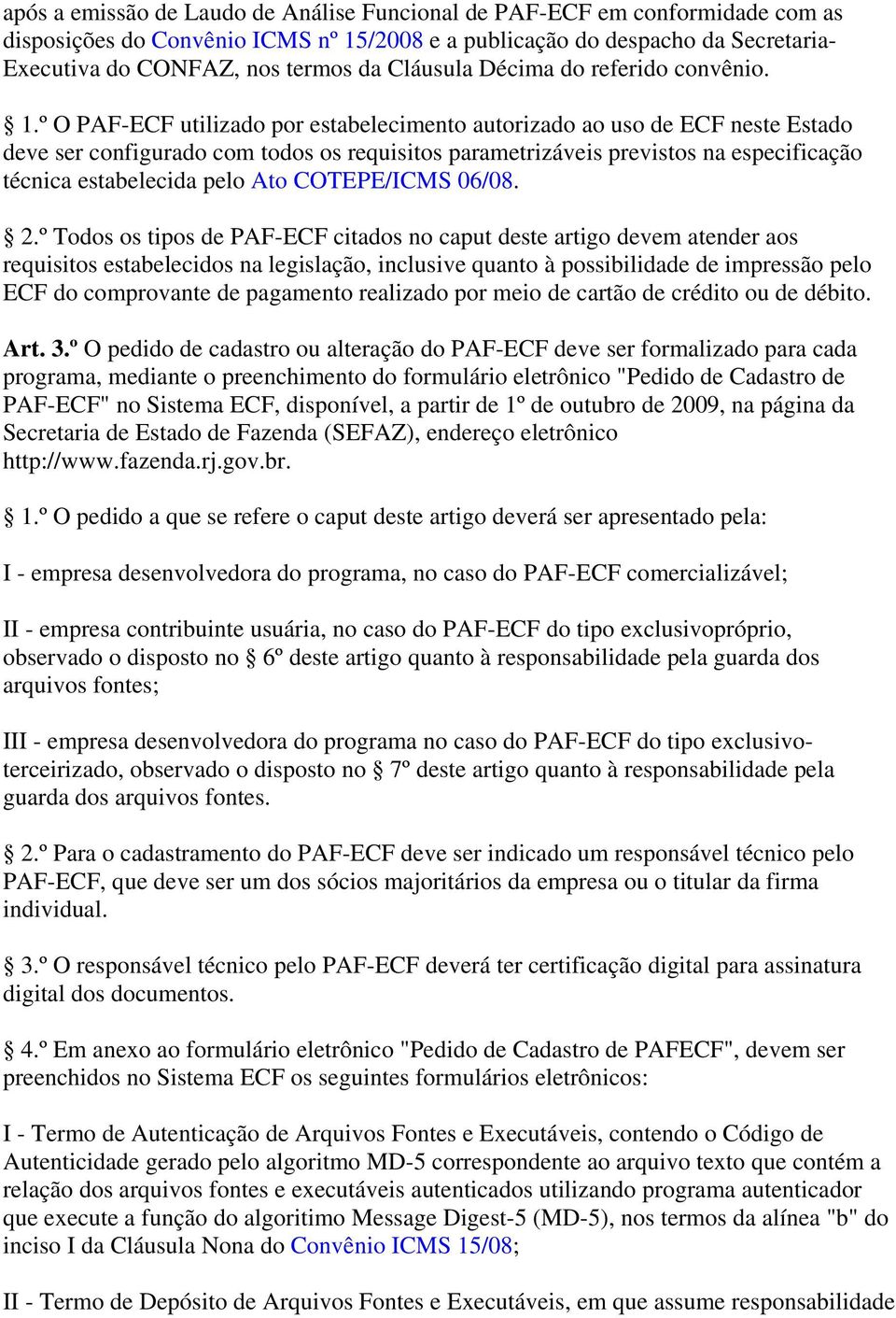 º O PAF-ECF utilizado por estabelecimento autorizado ao uso de ECF neste Estado deve ser configurado com todos os requisitos parametrizáveis previstos na especificação técnica estabelecida pelo Ato