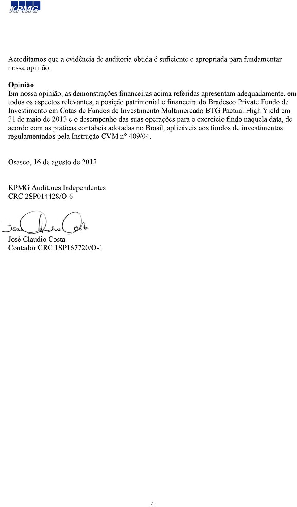 Bradesco Private Fundo de Investimento em em 31 de maio de 2013 e o desempenho das suas operações para o exercício findo naquela data, de acordo com as práticas