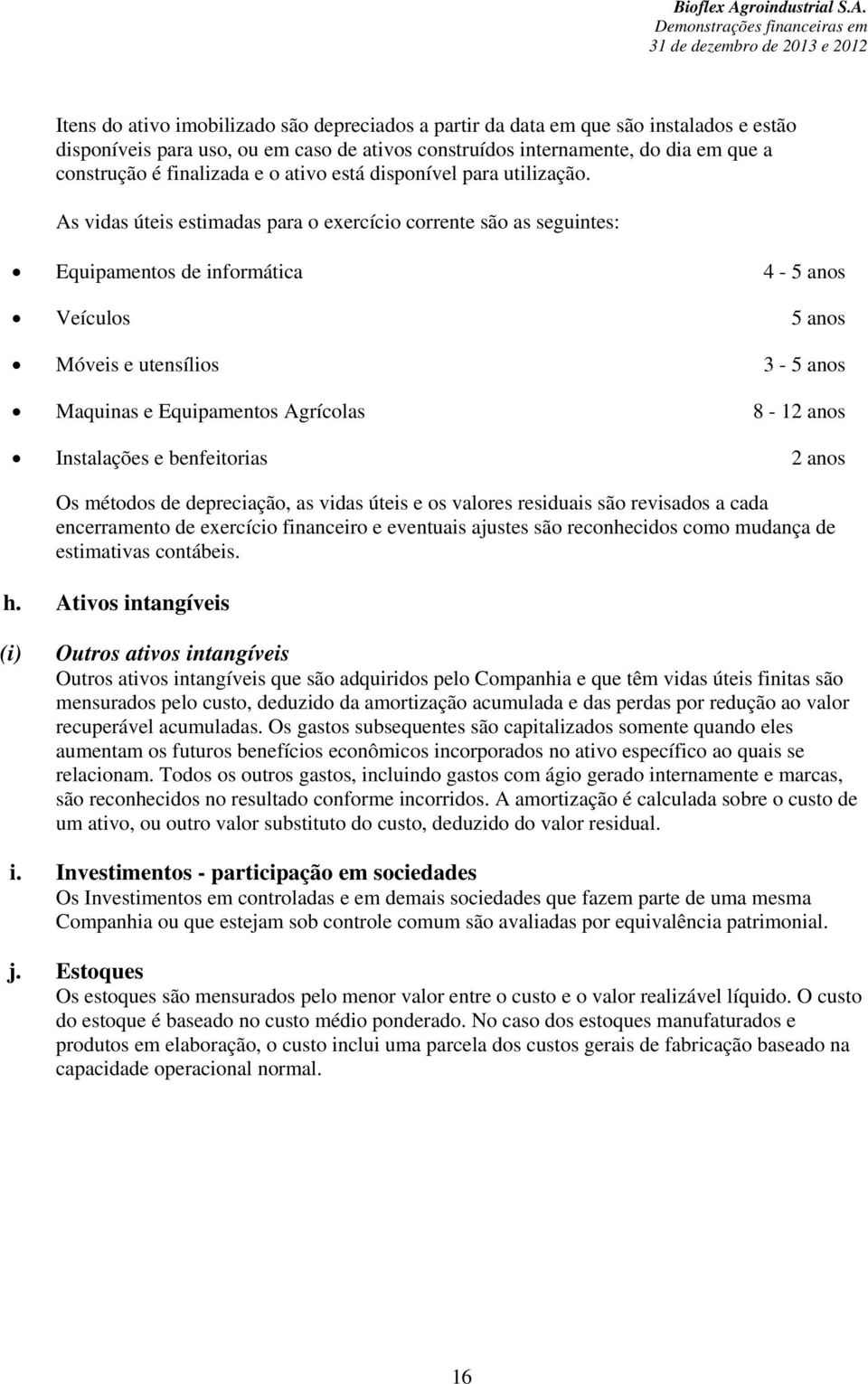 As vidas úteis estimadas para o exercício corrente são as seguintes: Equipamentos de informática 4-5 anos Veículos 5 anos Móveis e utensílios 3-5 anos Maquinas e Equipamentos Agrícolas 8-12 anos