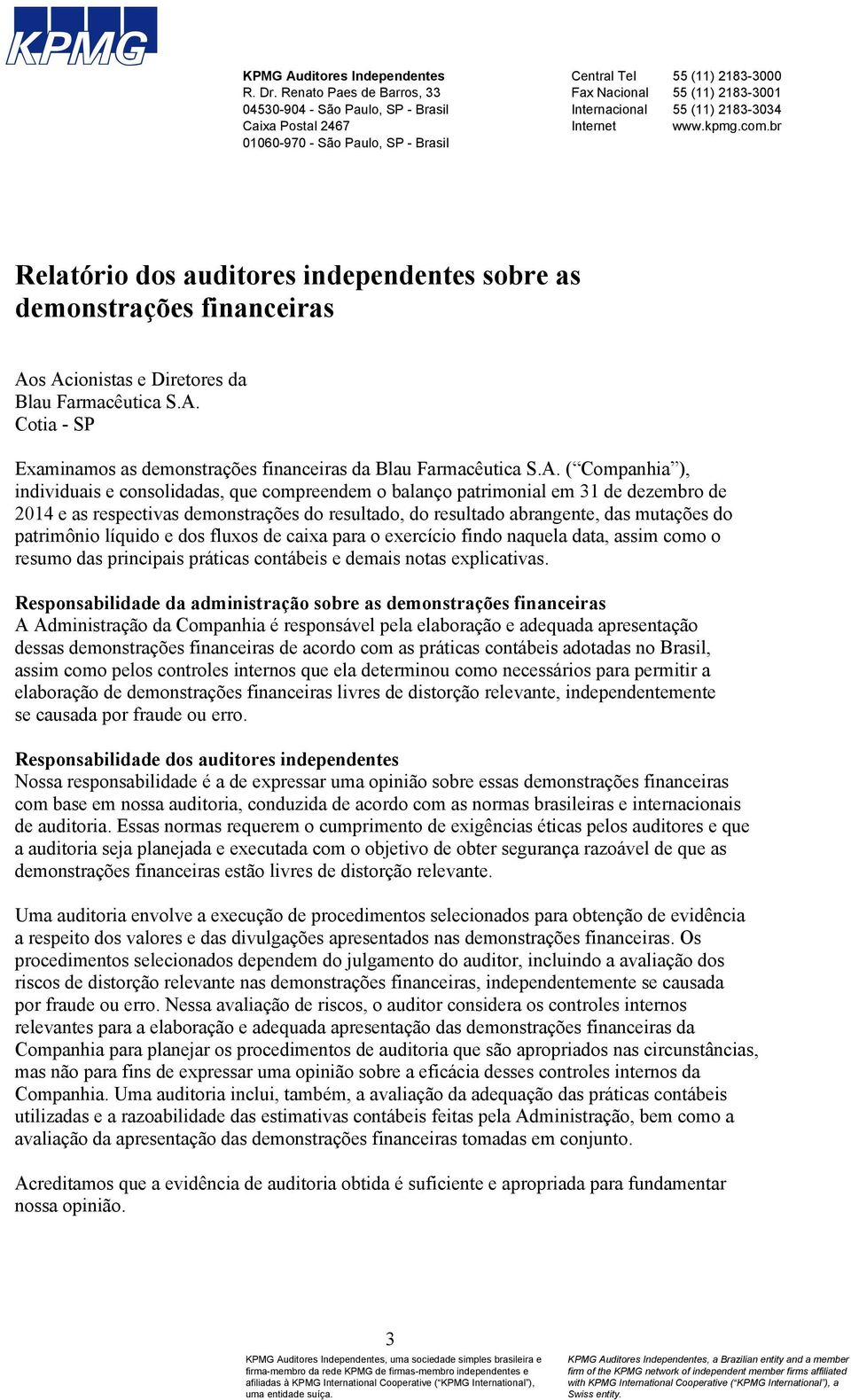 2183-3034 Internet www.kpmg.com.br Relatório dos auditores independentes sobre as demonstrações financeiras Aos Acionistas e Diretores da Blau Farmacêutica S.A. Cotia - SP Examinamos as demonstrações financeiras da Blau Farmacêutica S.