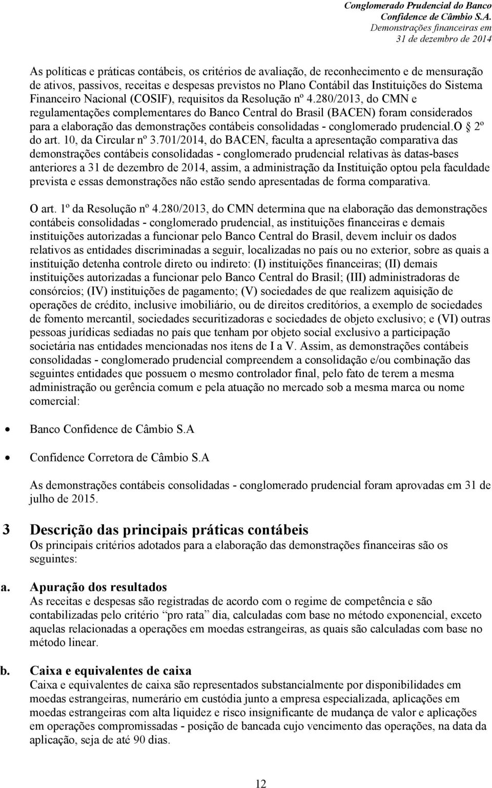280/2013, do CMN e regulamentações complementares do Banco Central do Brasil (BACEN) foram considerados para a elaboração das demonstrações contábeis consolidadas - conglomerado prudencial.