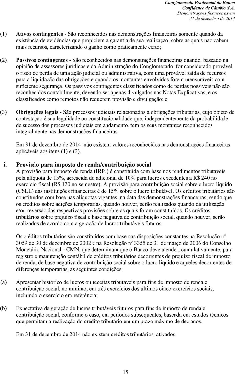 Conglomerado, for considerado provável o risco de perda de uma ação judicial ou administrativa, com uma provável saída de recursos para a liquidação das obrigações e quando os montantes envolvidos