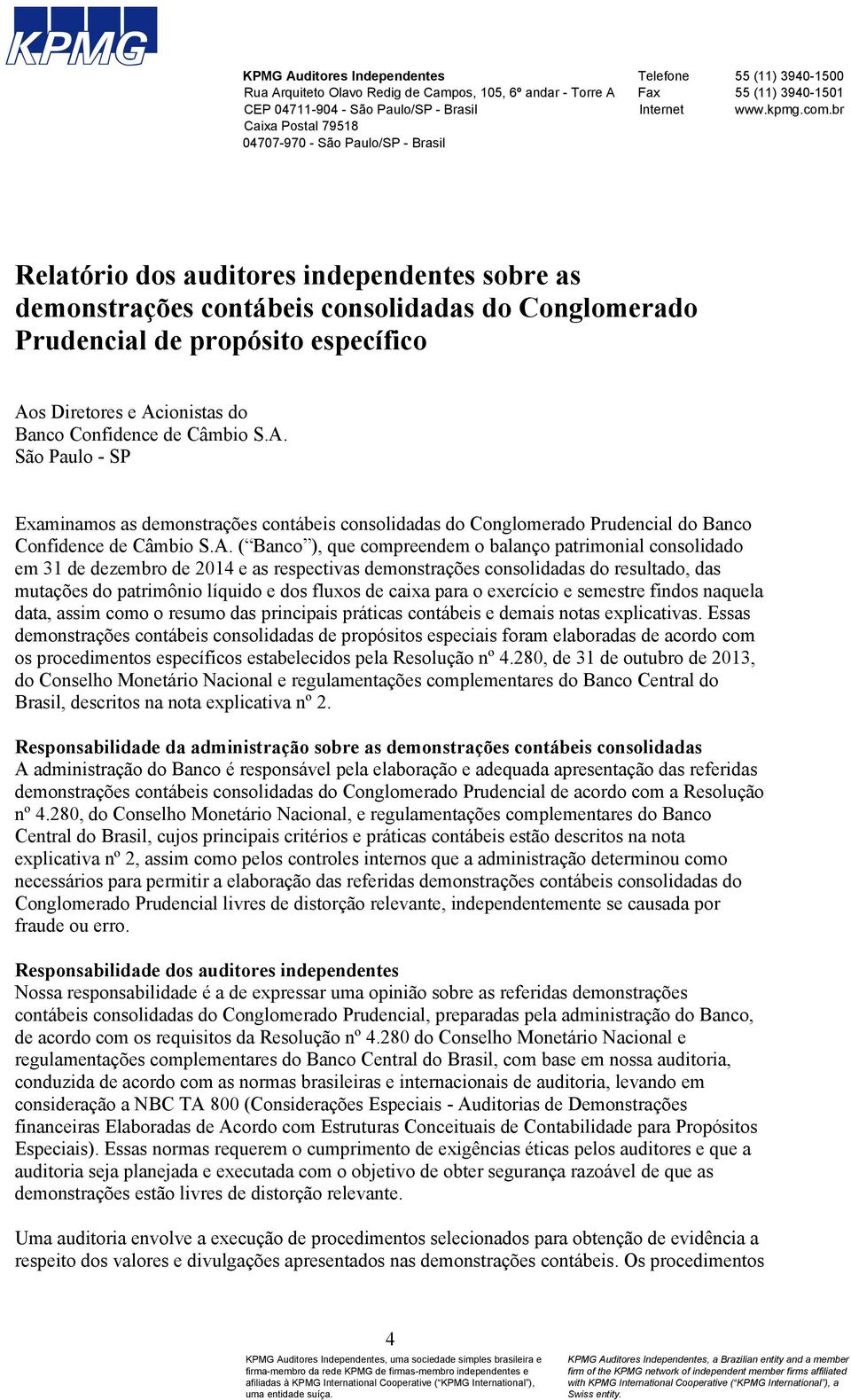 br Relatório dos auditores independentes sobre as demonstrações contábeis consolidadas do Conglomerado Prudencial de propósito específico Aos Diretores e Acionistas do Banco São Paulo - SP Examinamos