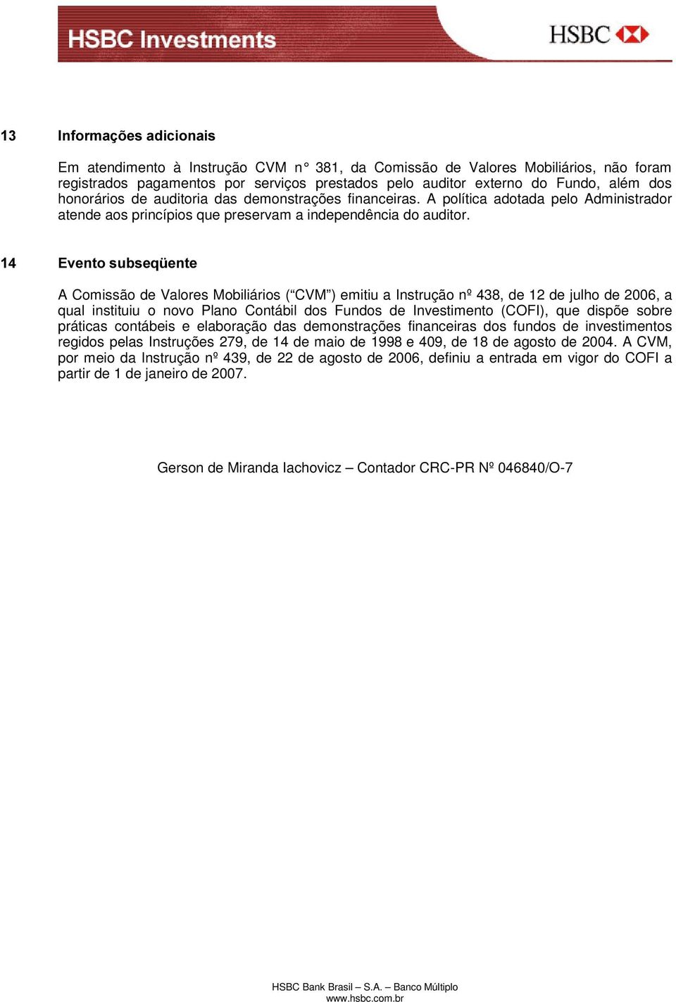 (YHQWRVXEVHT HQWH A Comissão de Valores Mobiliários ( CVM ) emitiu a Instrução nº 438, de 12 de julho de 2006, a qual instituiu o novo Plano Contábil dos Fundos de Investimento (COFI), que dispõe