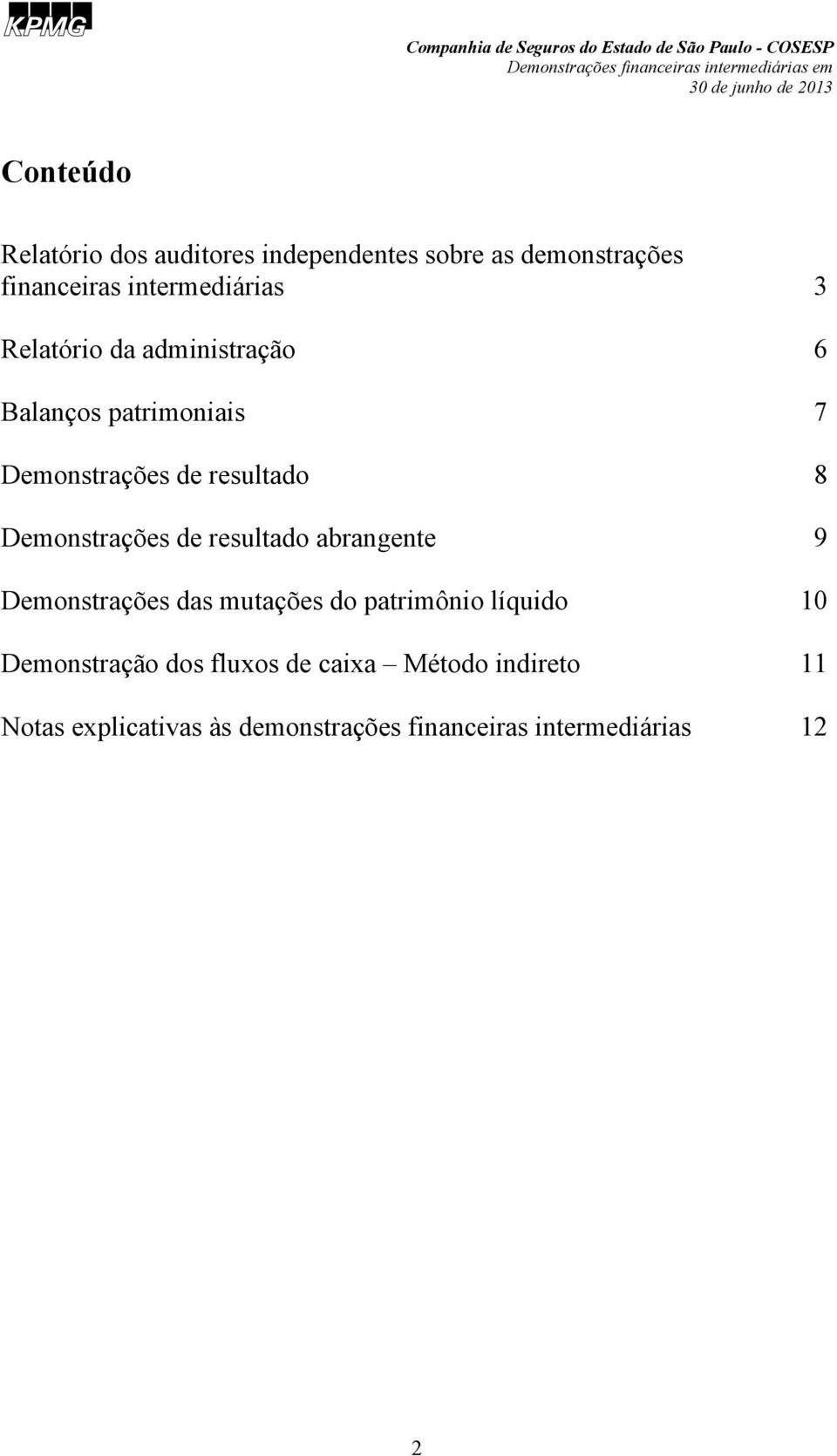 7 Demonstrações de resultado 8 Demonstrações de resultado abrangente 9 Demonstrações das mutações do patrimônio