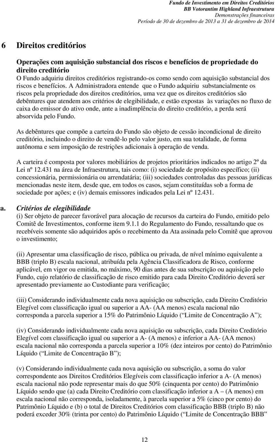 A Administradora entende que o Fundo adquiriu substancialmente os riscos pela propriedade dos direitos creditórios, uma vez que os direitos creditórios são debêntures que atendem aos critérios de