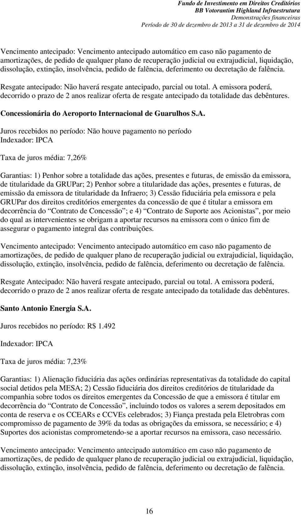 A emissora poderá, decorrido o prazo de 2 anos realizar oferta de resgate antecipado da totalidade das debêntures. Concessionária do Aeroporto Internacional de Guarulhos S.A. Juros recebidos no