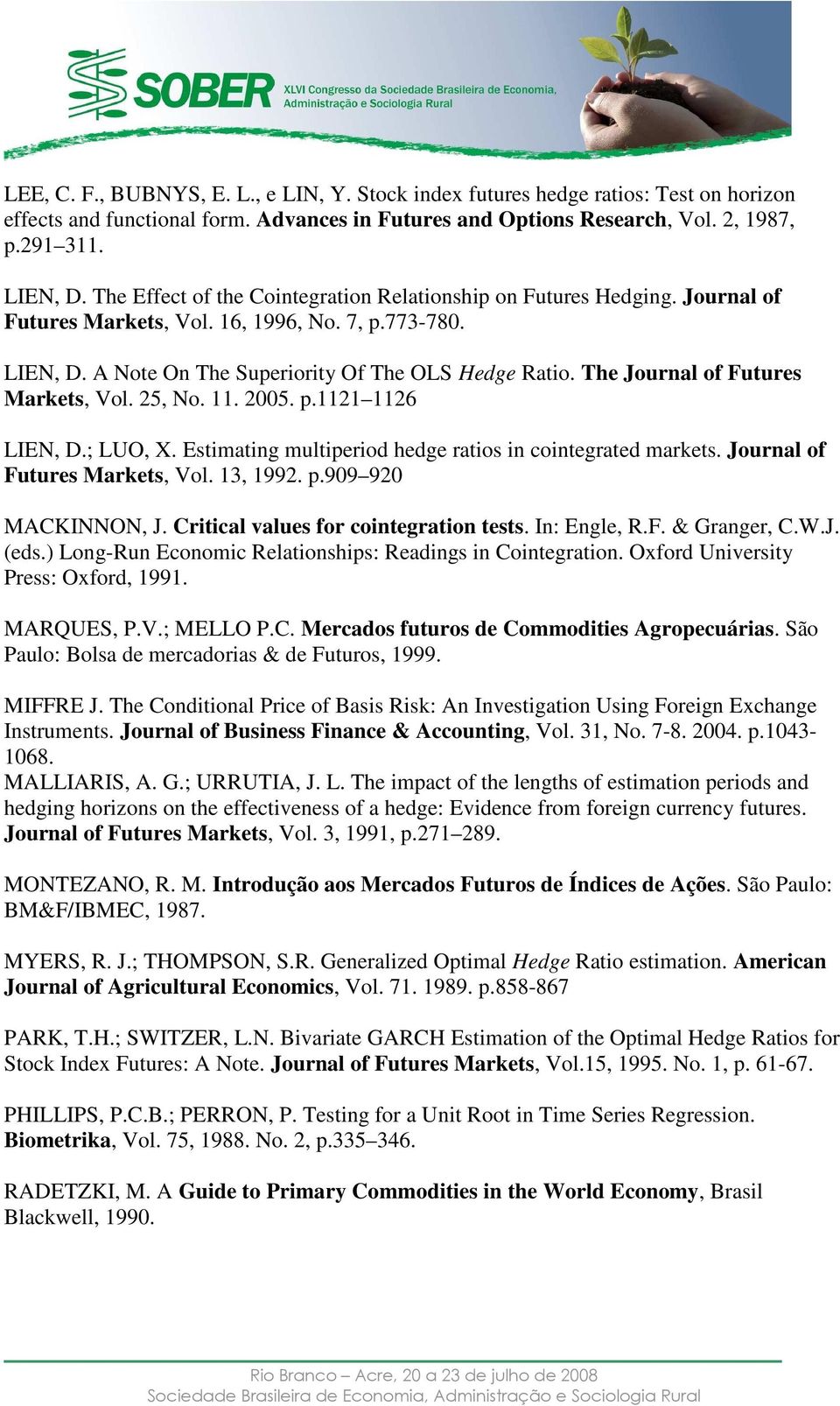 The Journal of Fuures Markes, Vol. 25, No. 11. 2005. p.1121 1126 LIEN, D.; LUO, X. Esimaing muliperiod hedge raios in coinegraed markes. Journal of Fuures Markes, Vol. 13, 1992. p.909 920 MACKINNON, J.