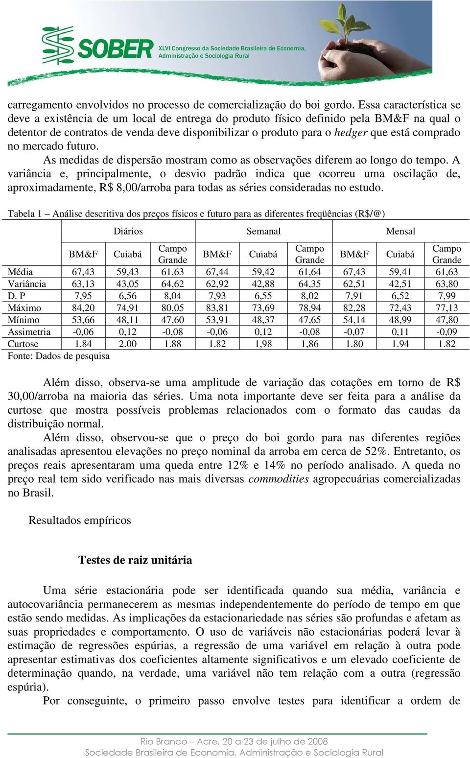 mercado fuuro. As medidas de dispersão mosram como as observações diferem ao longo do empo.