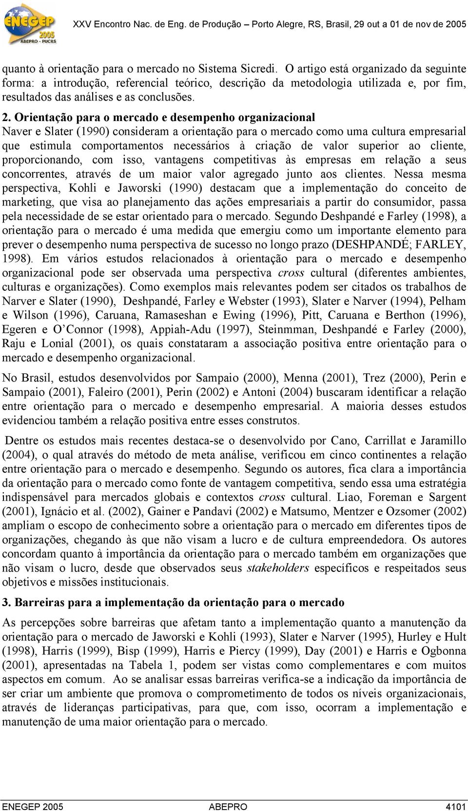 Orientação para o mercado e desempenho organizacional Naver e Slater (1990) consideram a orientação para o mercado como uma cultura empresarial que estimula comportamentos necessários à criação de