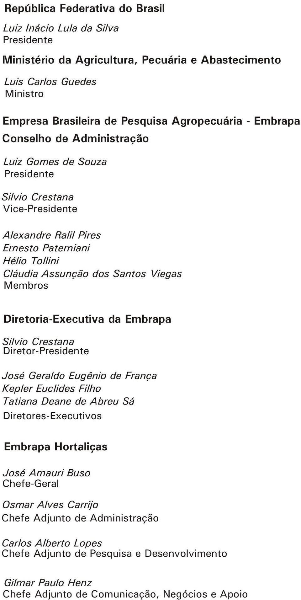 Diretoria-Executiva da Embrapa Silvio Crestana Diretor-Presidente José Geraldo Eugênio de França Kepler Euclides Filho Tatiana Deane de Abreu Sá Diretores-Executivos Embrapa Hortaliças José