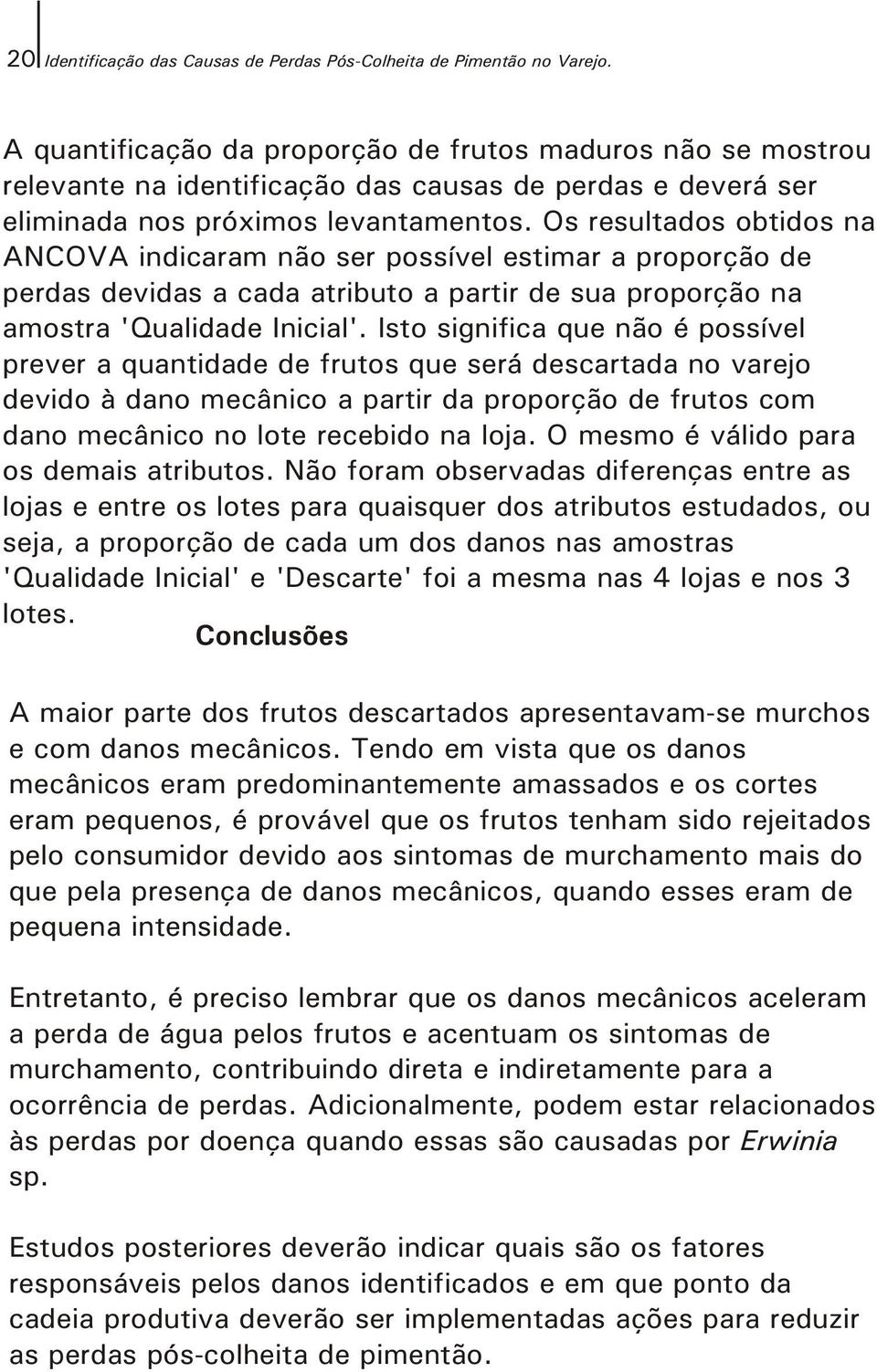 Os resultados obtidos na ANCOVA indicaram não ser possível estimar a proporção de perdas devidas a cada atributo a partir de sua proporção na amostra 'Qualidade Inicial'.