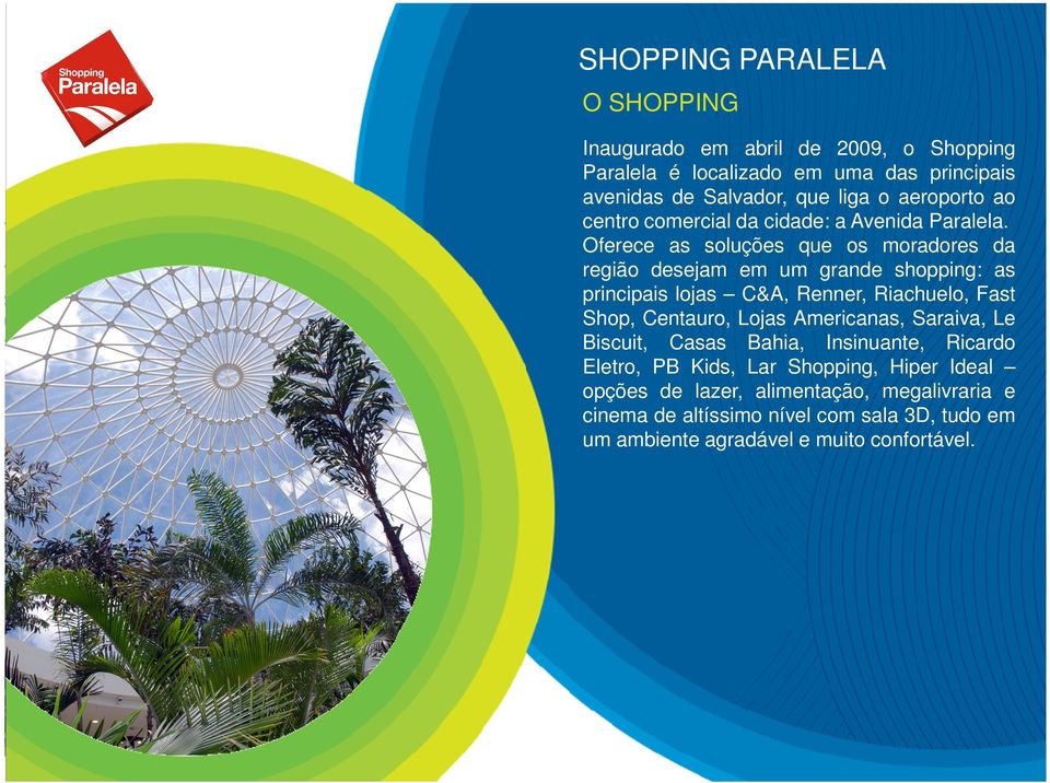 Oferece as soluções que os moradores da região desejam em um grande shopping: as principais lojas C&A, Renner, Riachuelo, Fast Shop, Centauro, Lojas