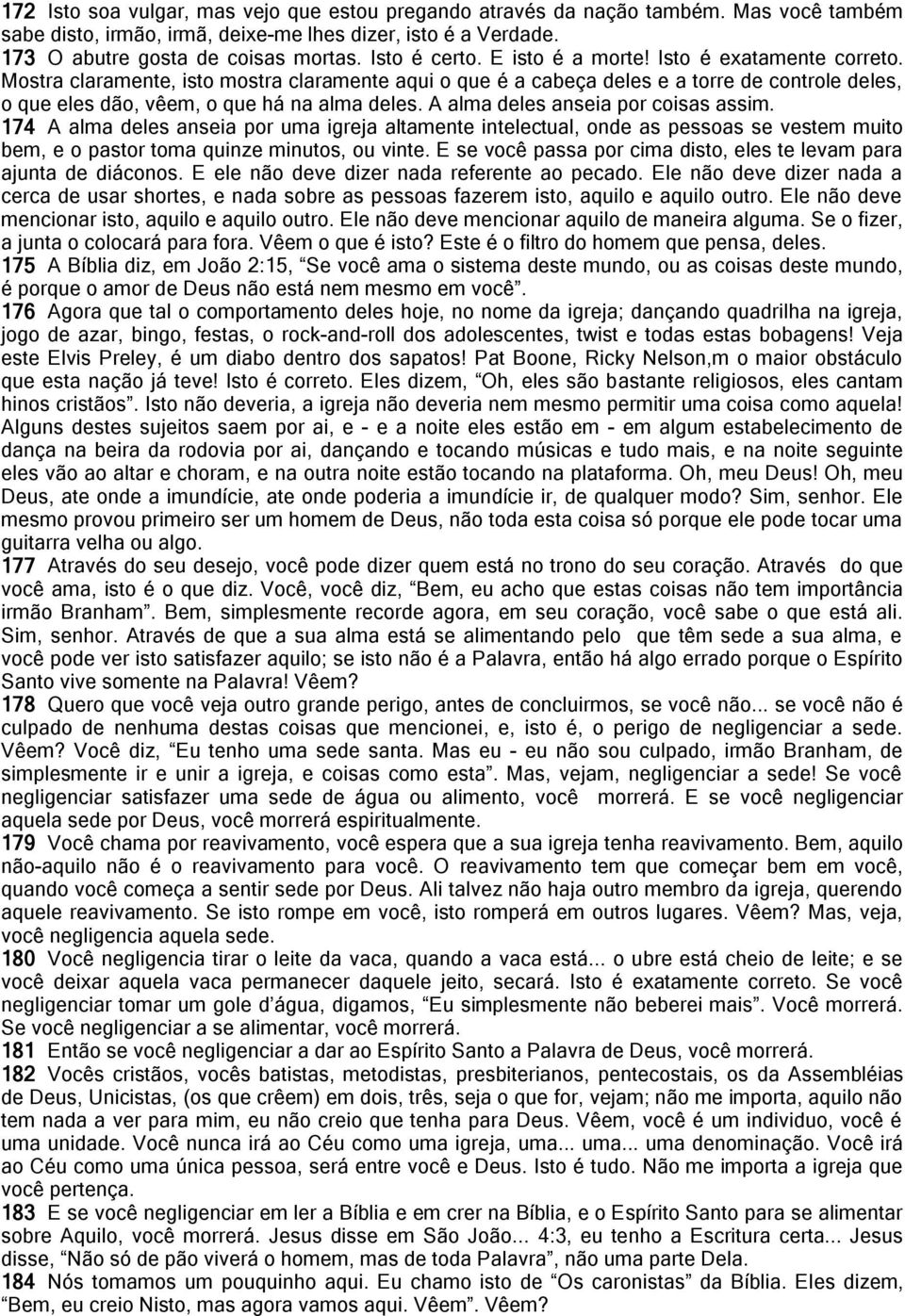 Mostra claramente, isto mostra claramente aqui o que é a cabeça deles e a torre de controle deles, o que eles dão, vêem, o que há na alma deles. A alma deles anseia por coisas assim.