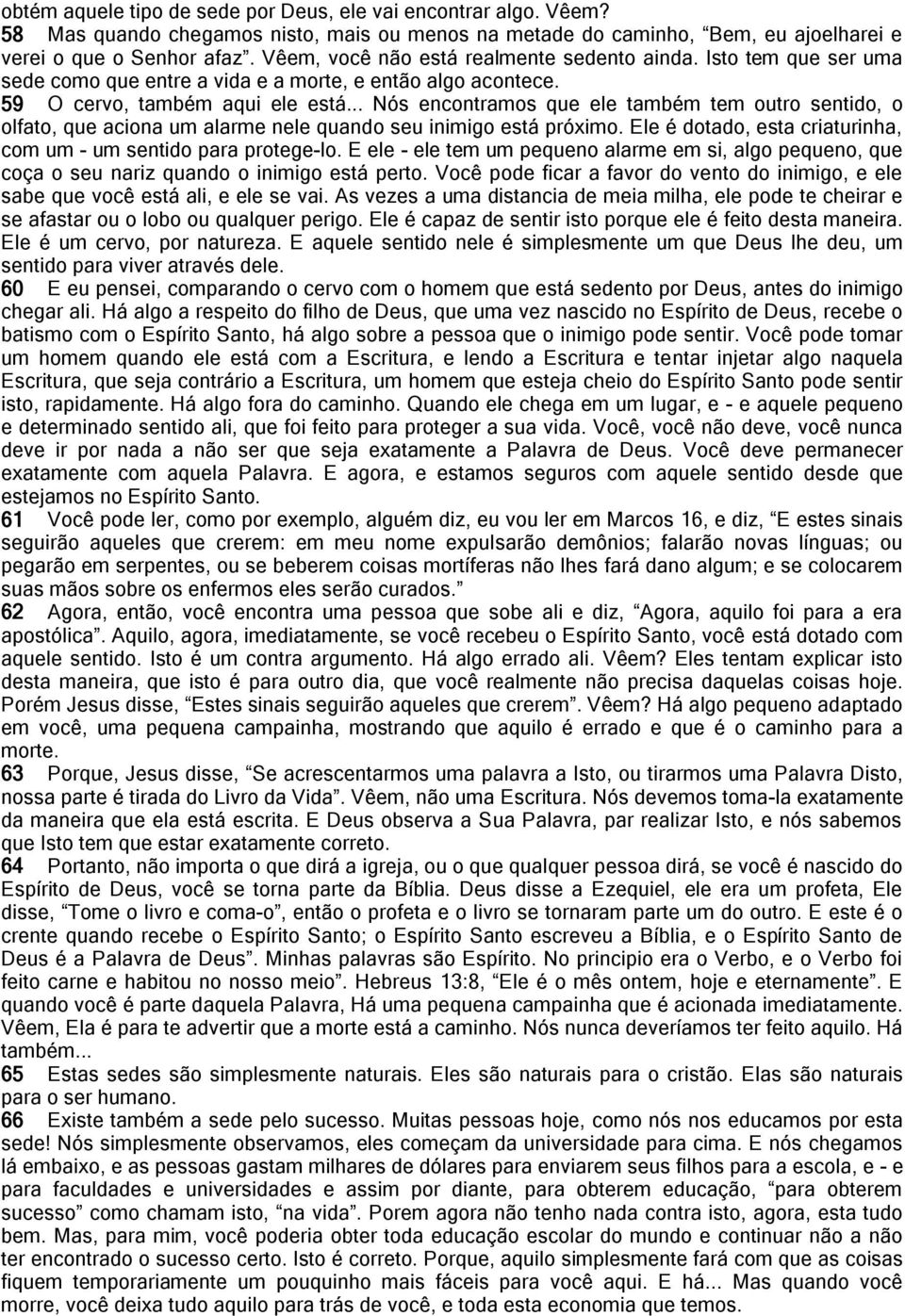 .. Nós encontramos que ele também tem outro sentido, o olfato, que aciona um alarme nele quando seu inimigo está próximo. Ele é dotado, esta criaturinha, com um - um sentido para protege-lo.