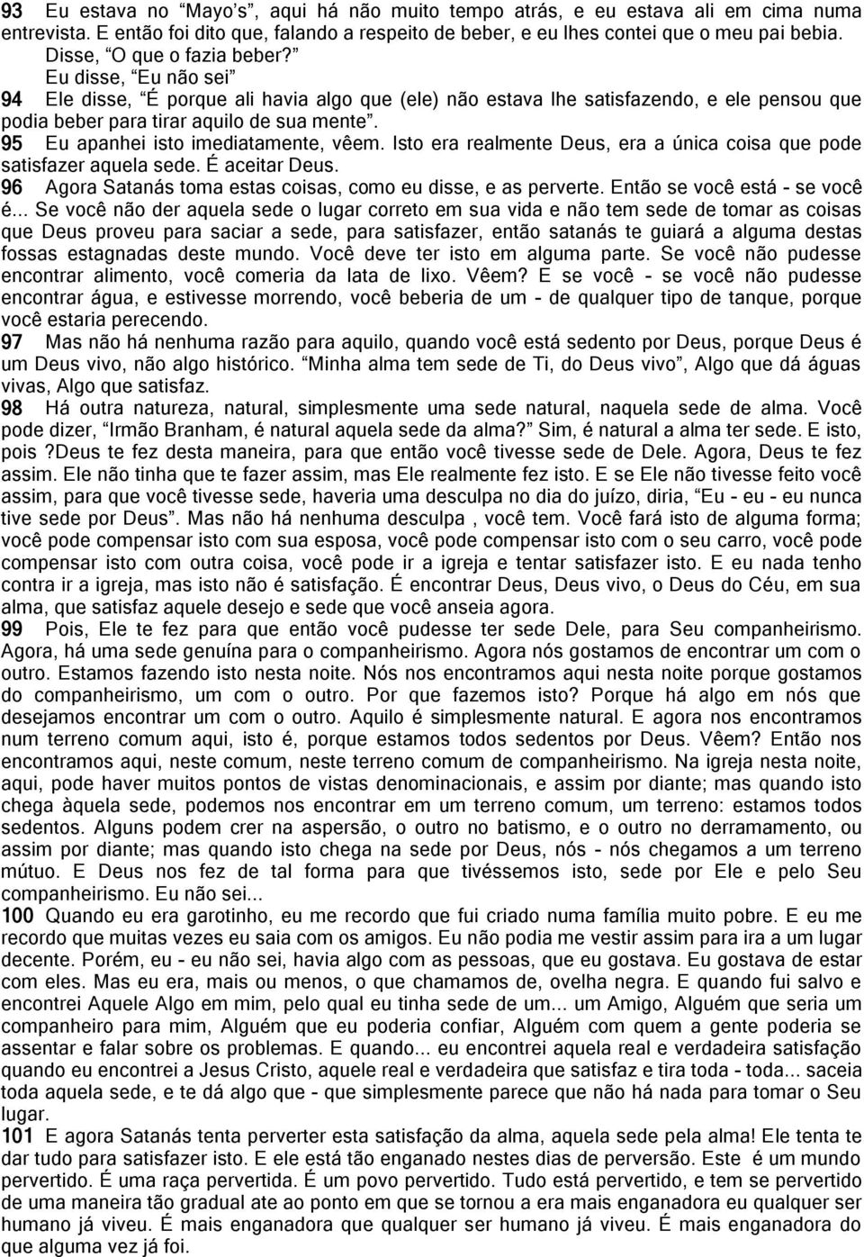 95 Eu apanhei isto imediatamente, vêem. Isto era realmente Deus, era a única coisa que pode satisfazer aquela sede. É aceitar Deus. 96 Agora Satanás toma estas coisas, como eu disse, e as perverte.