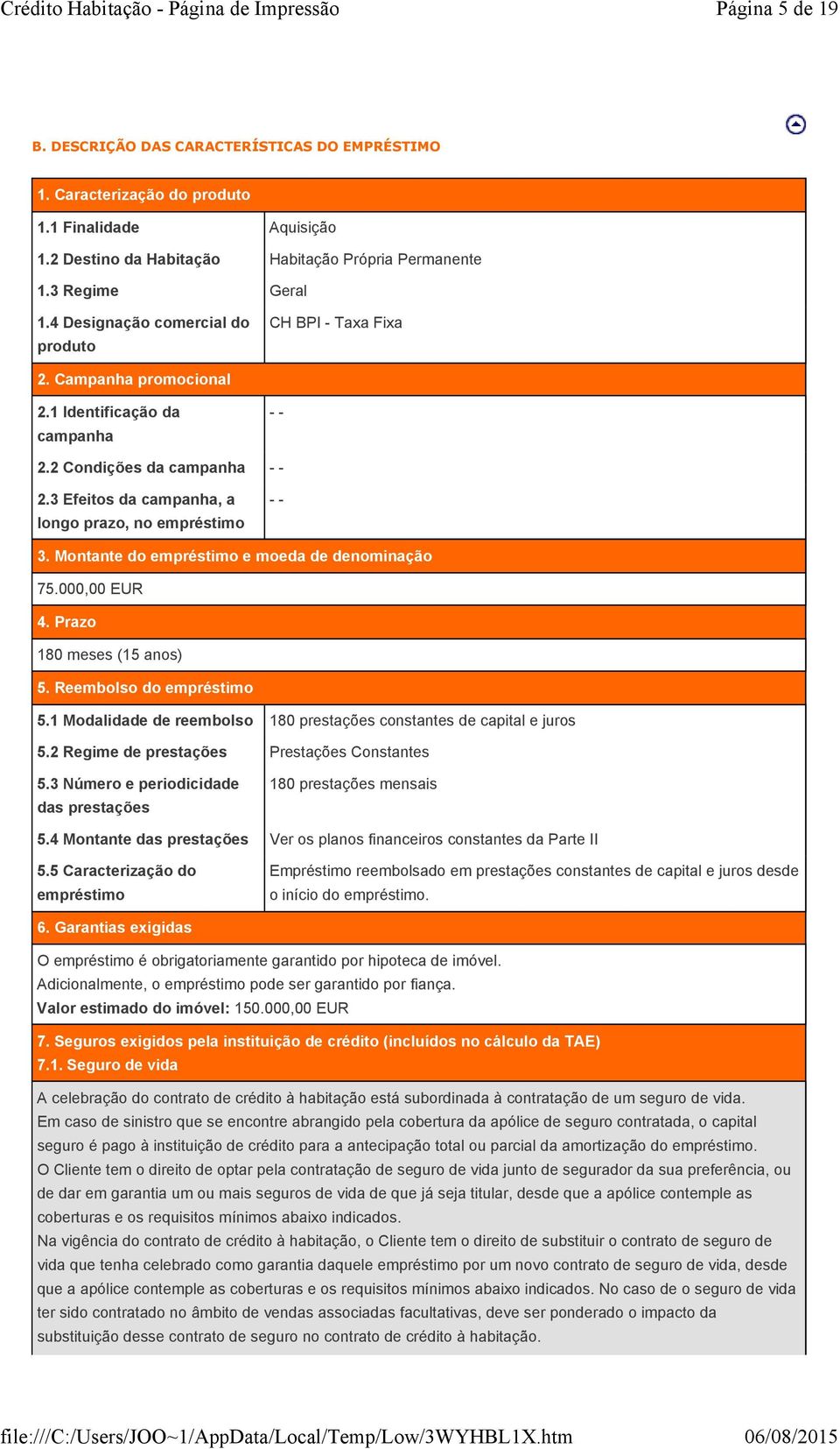 Montante do empréstimo e moeda de denominação 75.000,00 EUR 4. Prazo 180 meses (15 anos) 5. Reembolso do empréstimo 5.1 Modalidade de reembolso 180 prestações constantes de capital e juros 5.