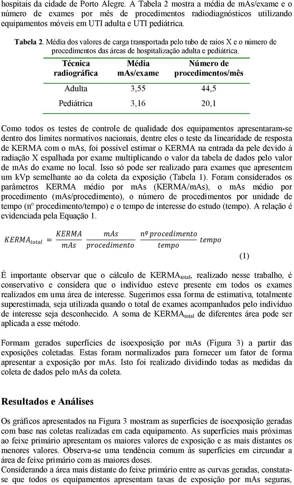 Técnica radiográfica Média mas/exame Número de procedimentos/mês Adulta 3,55 44,5 Pediátrica 3,16 20,1 Como todos os testes de controle de qualidade dos equipamentos apresentaram-se dentro dos