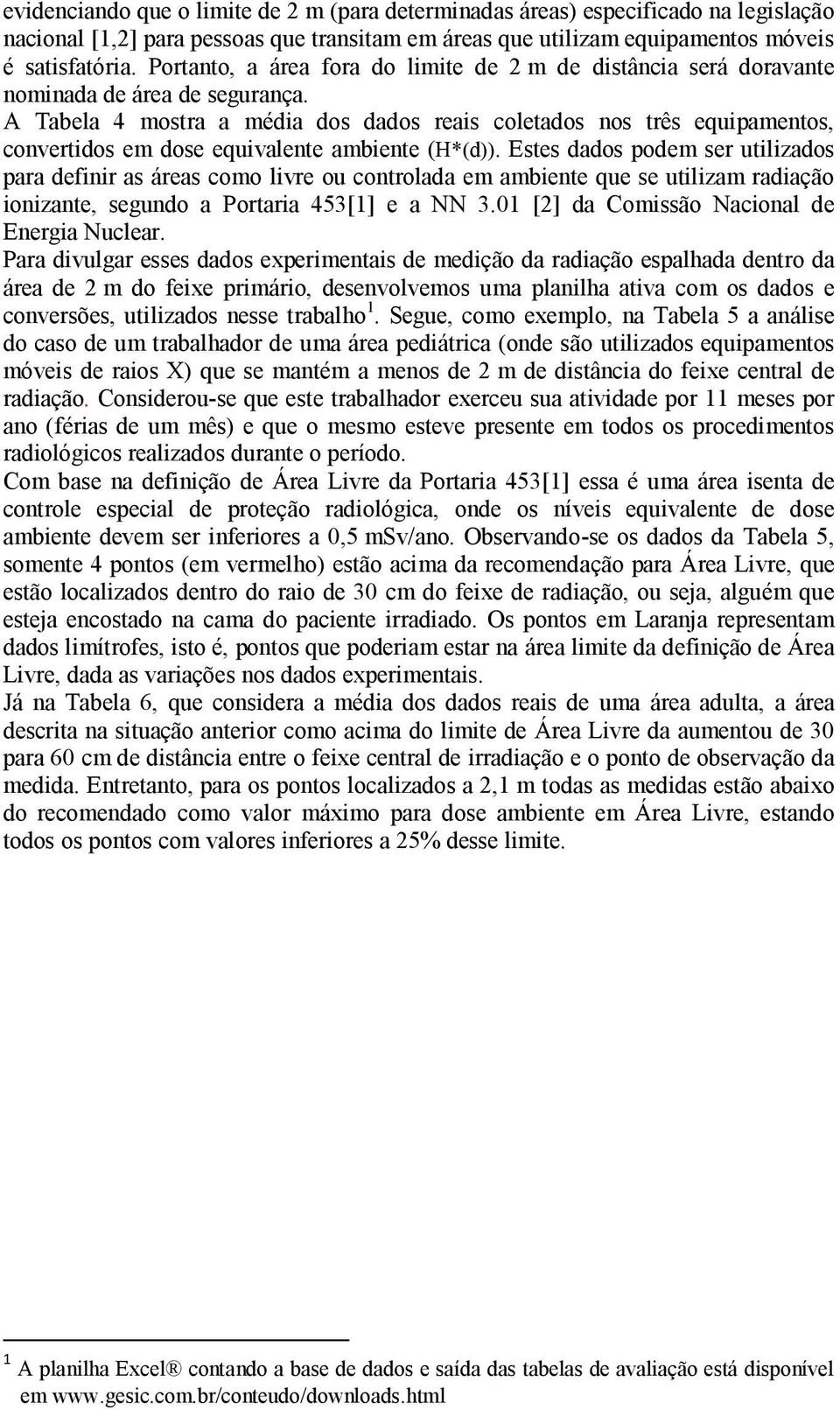 A Tabela 4 mostra a média dos dados reais coletados nos três equipamentos, convertidos em dose equivalente ambiente (H*(d)).