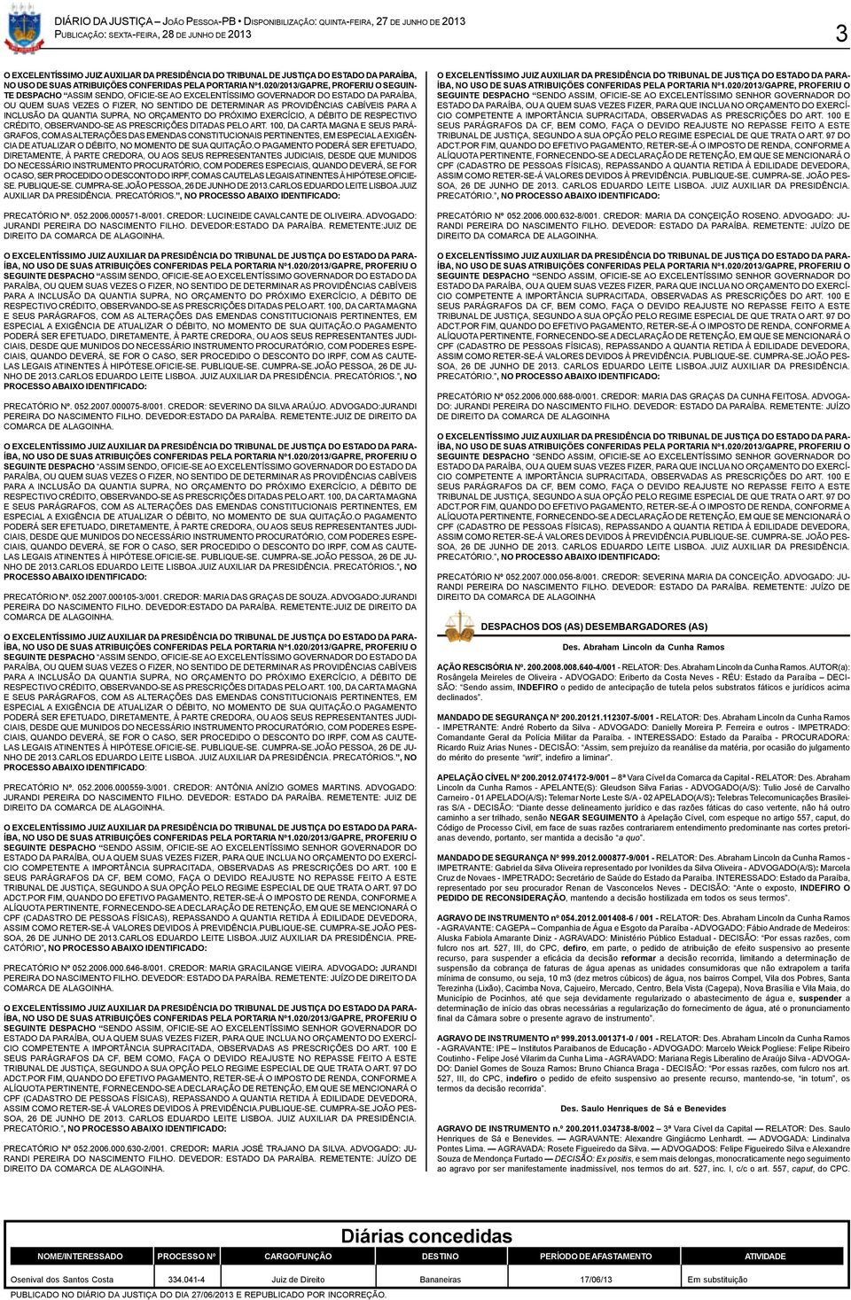 020/2013/GAPRE, PROFERIU O SEGUIN- TE DESPACHO ASSIM SENDO, OFICIE-SE AO EXCELENTÍSSIMO GOVERNADOR DO ESTADO DA PARAÍBA, OU QUEM SUAS VEZES O FIZER, NO SENTIDO DE DETERMINAR AS PROVIDÊNCIAS CABÍVEIS