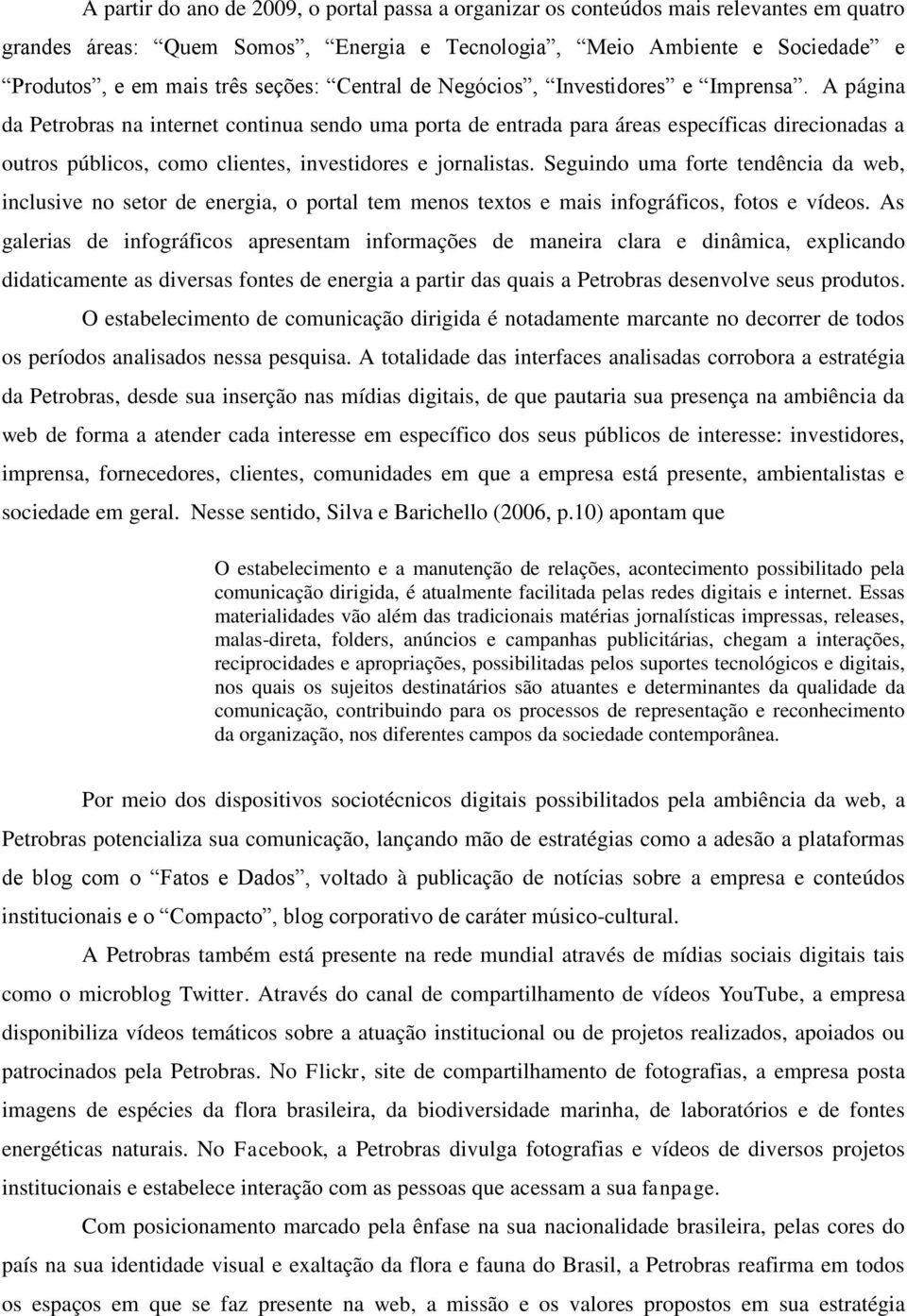 A página da Petrobras na internet continua sendo uma porta de entrada para áreas específicas direcionadas a outros públicos, como clientes, investidores e jornalistas.