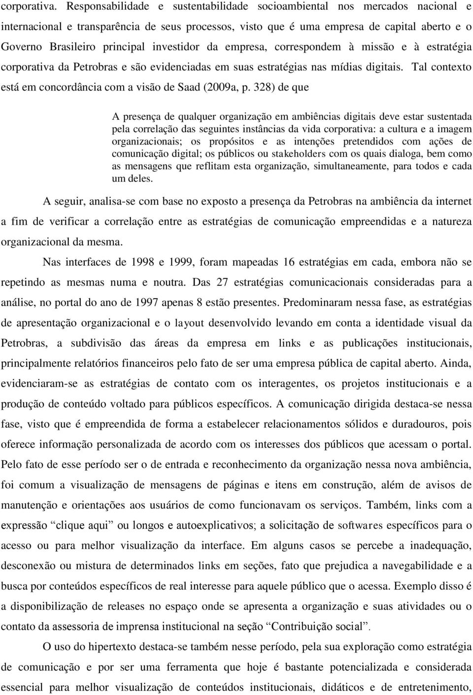 investidor da empresa, correspondem à missão e à estratégia corporativa da Petrobras e são evidenciadas em suas estratégias nas mídias digitais.