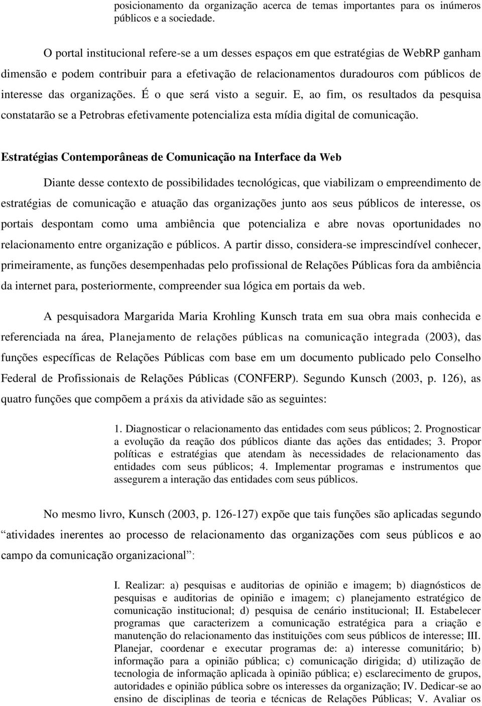 organizações. É o que será visto a seguir. E, ao fim, os resultados da pesquisa constatarão se a Petrobras efetivamente potencializa esta mídia digital de comunicação.