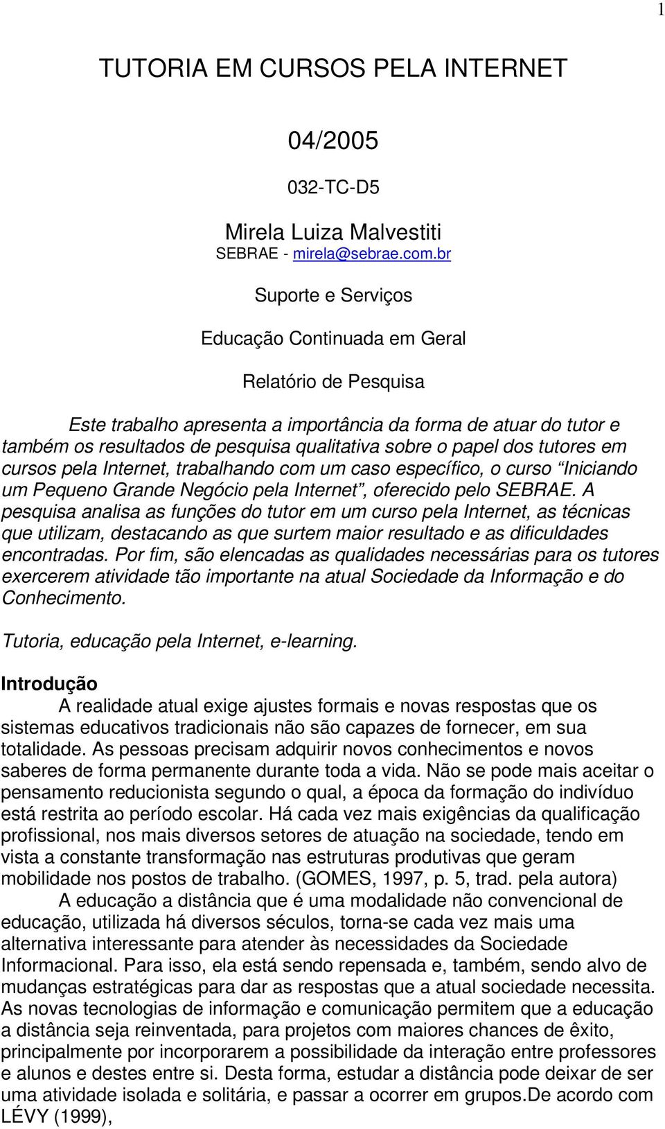 dos tutores em cursos pela Internet, trabalhando com um caso específico, o curso Iniciando um Pequeno Grande Negócio pela Internet, oferecido pelo SEBRAE.