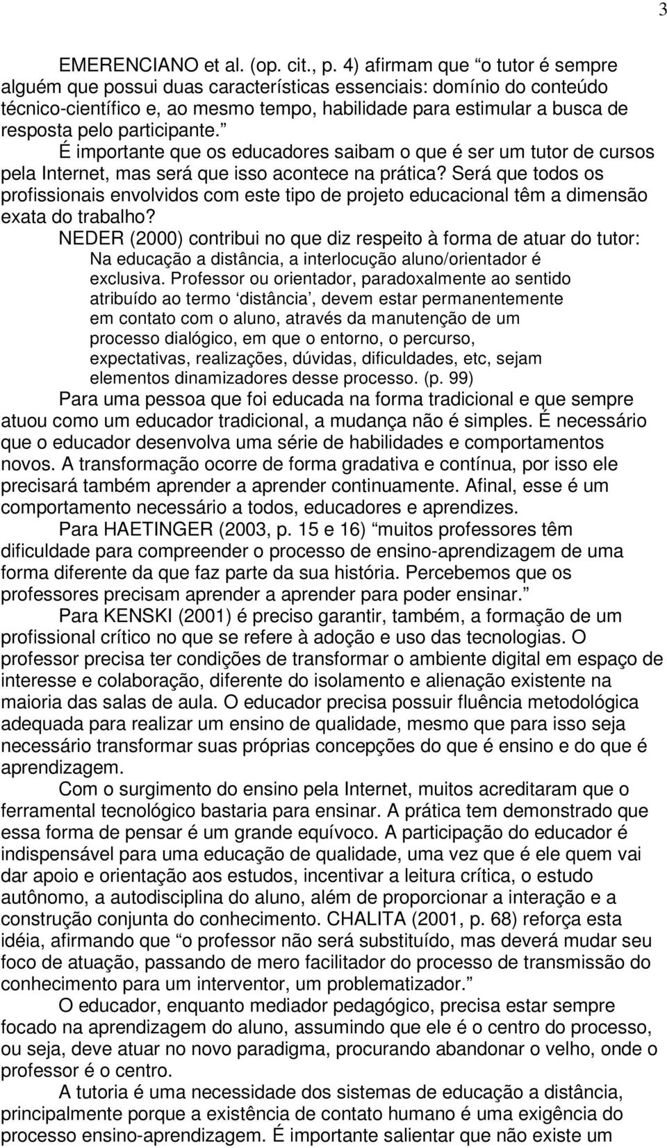 participante. É importante que os educadores saibam o que é ser um tutor de cursos pela Internet, mas será que isso acontece na prática?