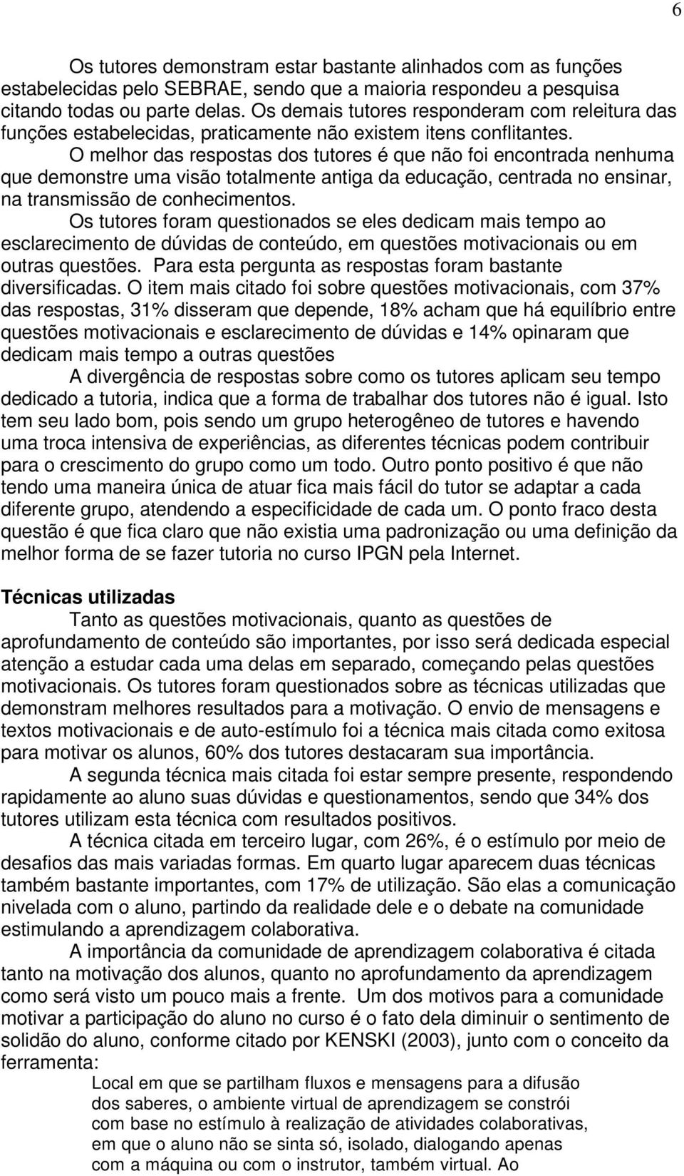 O melhor das respostas dos tutores é que não foi encontrada nenhuma que demonstre uma visão totalmente antiga da educação, centrada no ensinar, na transmissão de conhecimentos.