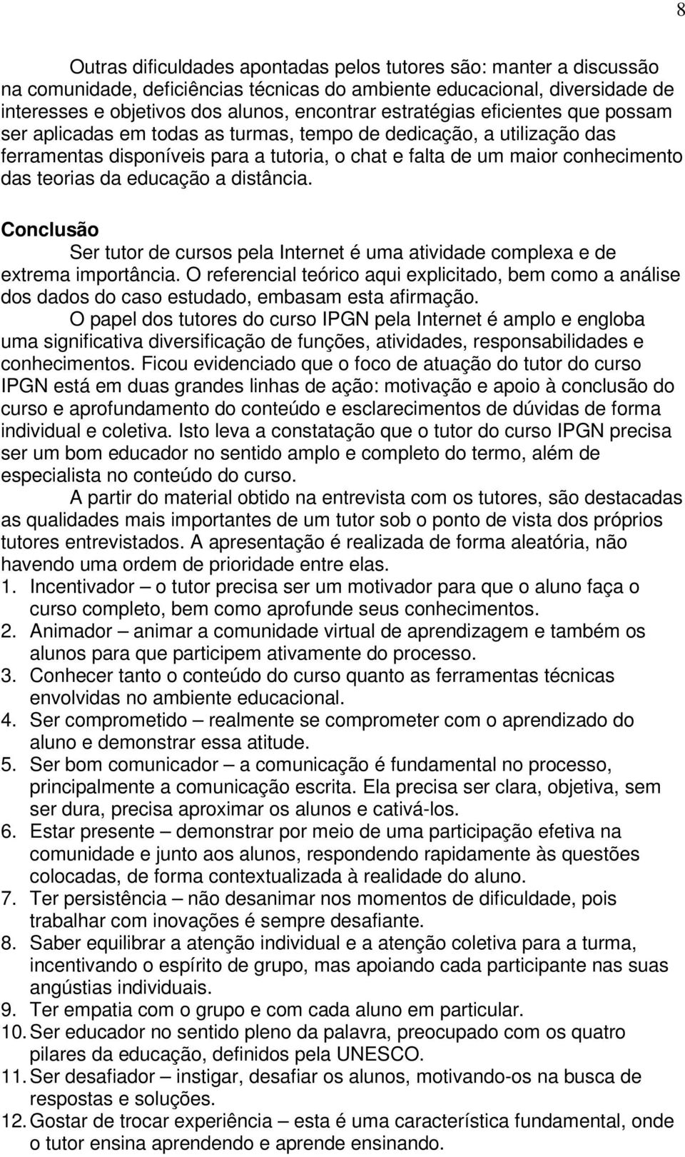 educação a distância. Conclusão Ser tutor de cursos pela Internet é uma atividade complexa e de extrema importância.