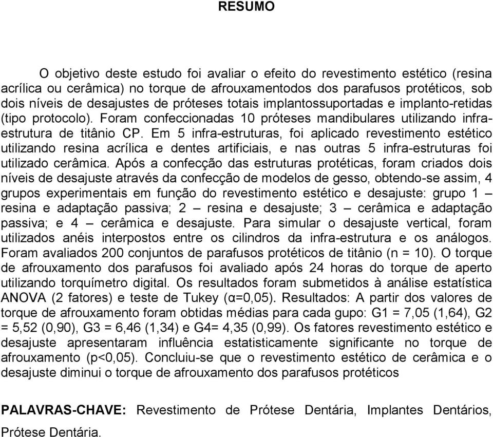 Em 5 infra-estruturas, foi aplicado revestimento estético utilizando resina acrílica e dentes artificiais, e nas outras 5 infra-estruturas foi utilizado cerâmica.